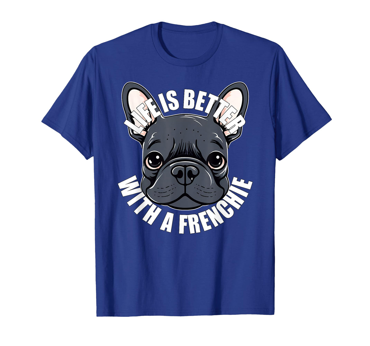 French Bulldog Lover Life is Better With a Frenchie Dog T-Shirt for Men Women Girls Kids
