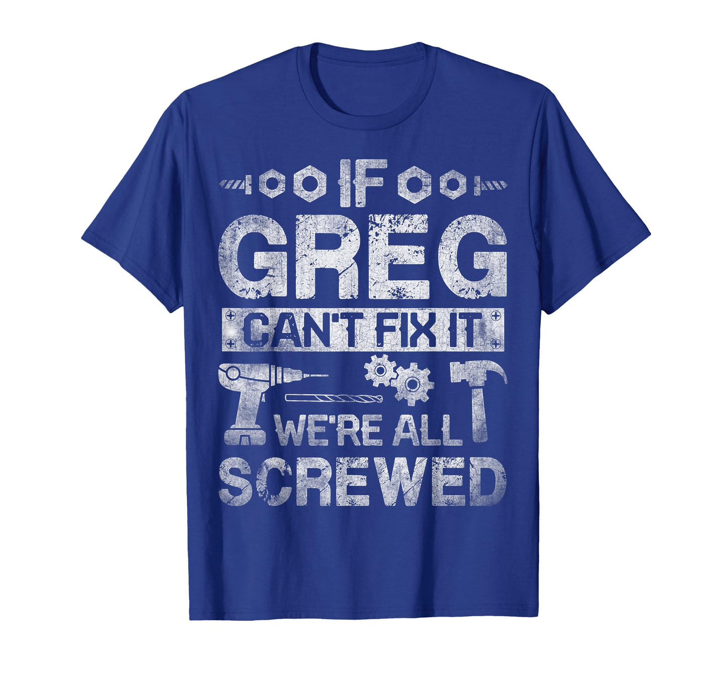 If Greg Can't Fix it We're All Screwed Funny Fathers Gift T-Shirt