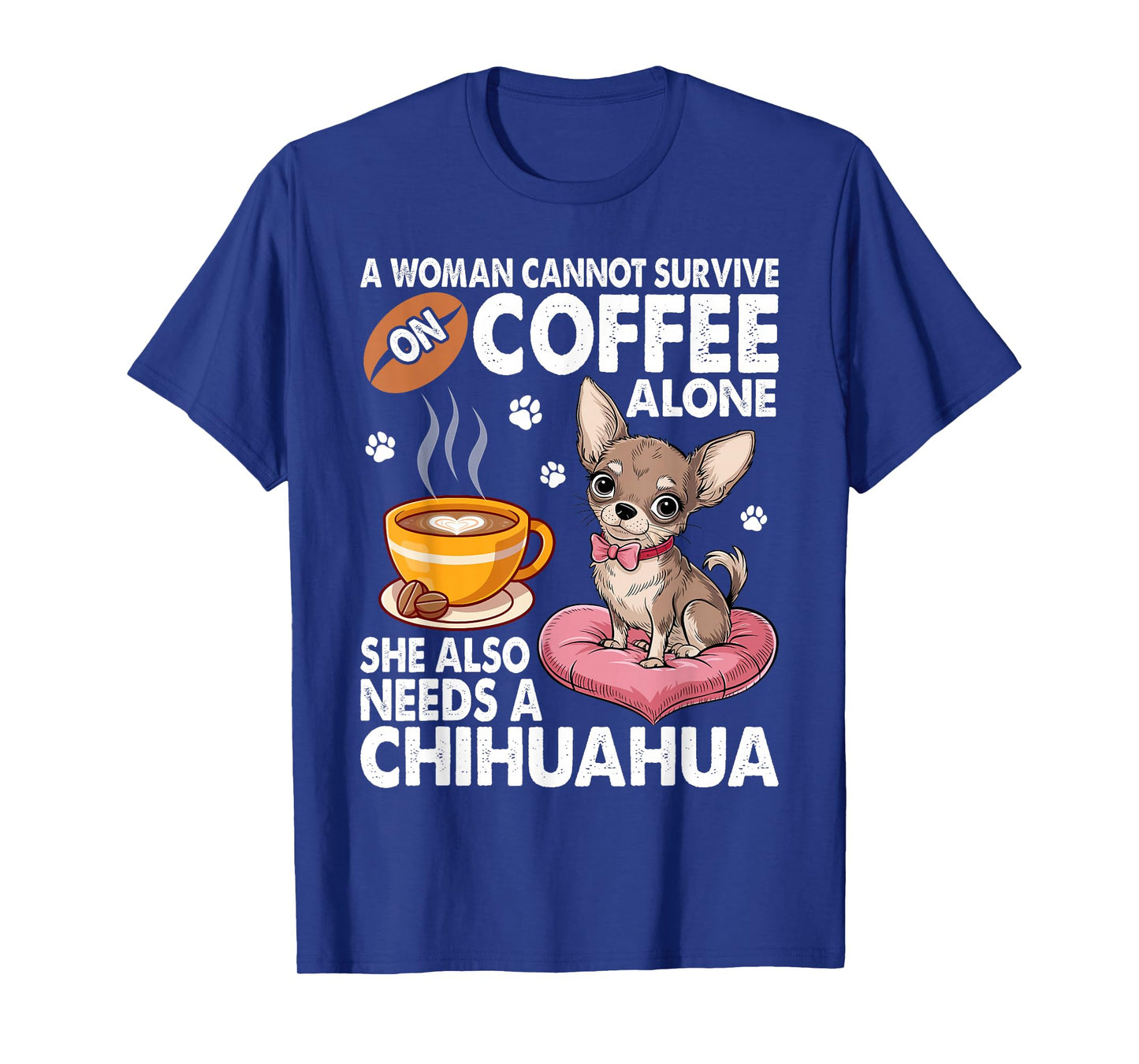 A Woman Cannot Survive on Coffee Alone She Needs a Chihuahua T-Shirt