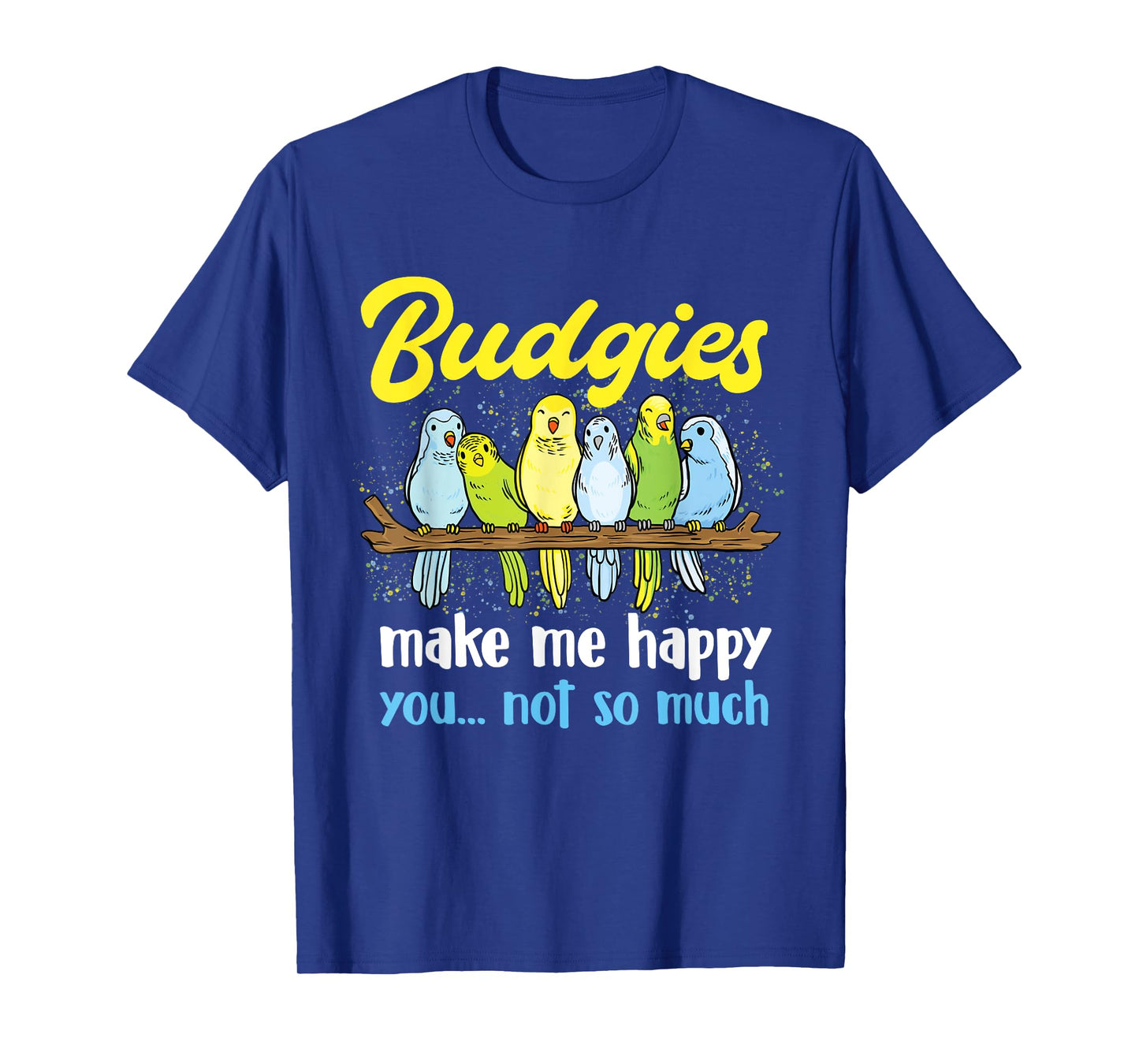Budgies make me happy - Parakeet Budgie Budgerigar Lover T-Shirt