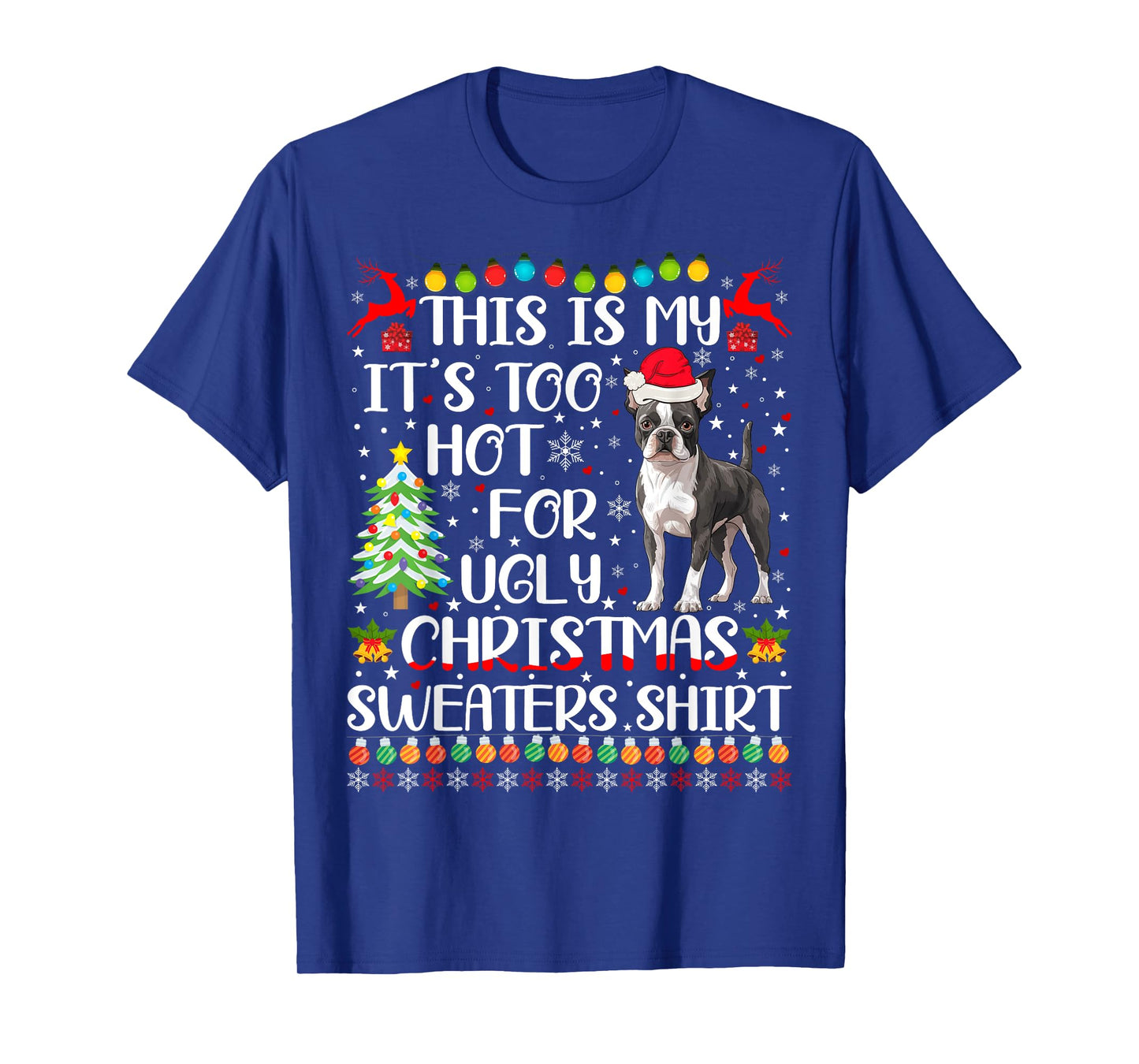 It's Too Hot For Ugly Christmas Sweaters Boston Terrier Dog T-Shirt