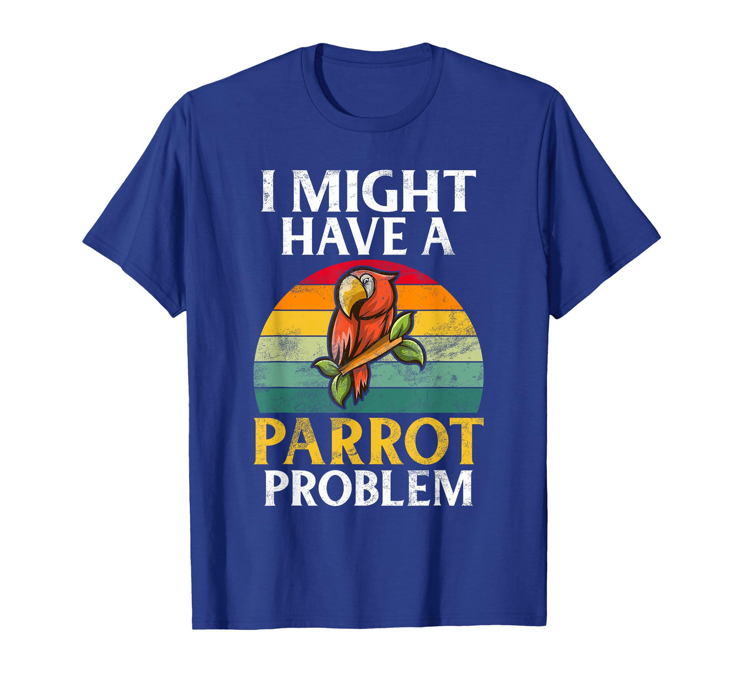I might have a Parrot Problem Parrot T-Shirt