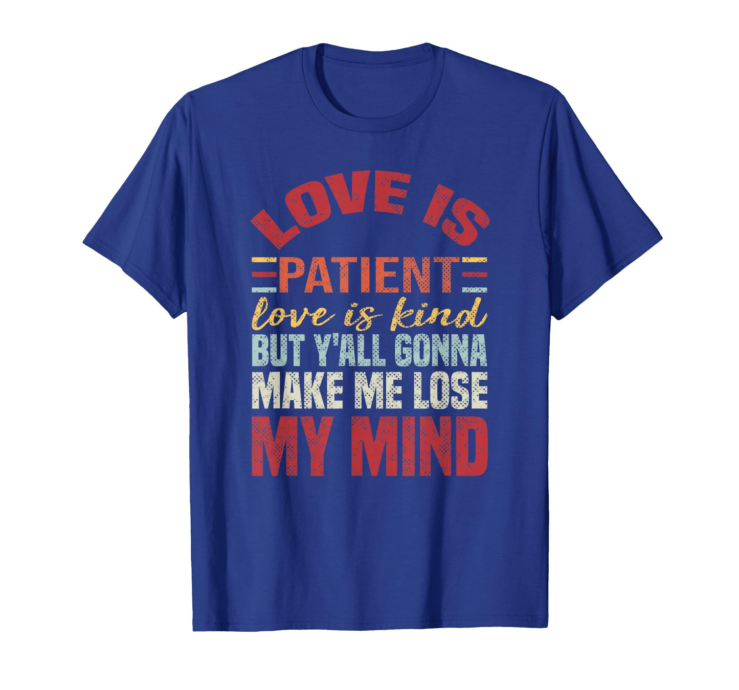 Love Is Patient Love Is Kind But Y'all Gonna Make Me Lose T-Shirt