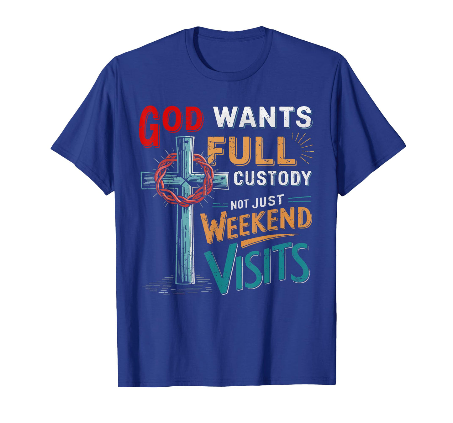 God Wants Full Custody Not Just Weekend Visits T-Shirt