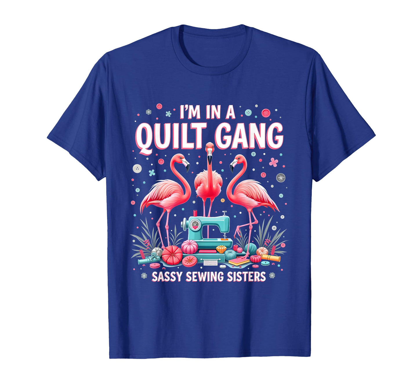 Funny Quilting Flamingo Sewing I'm In A Quilting Gang Sassy T-Shirt