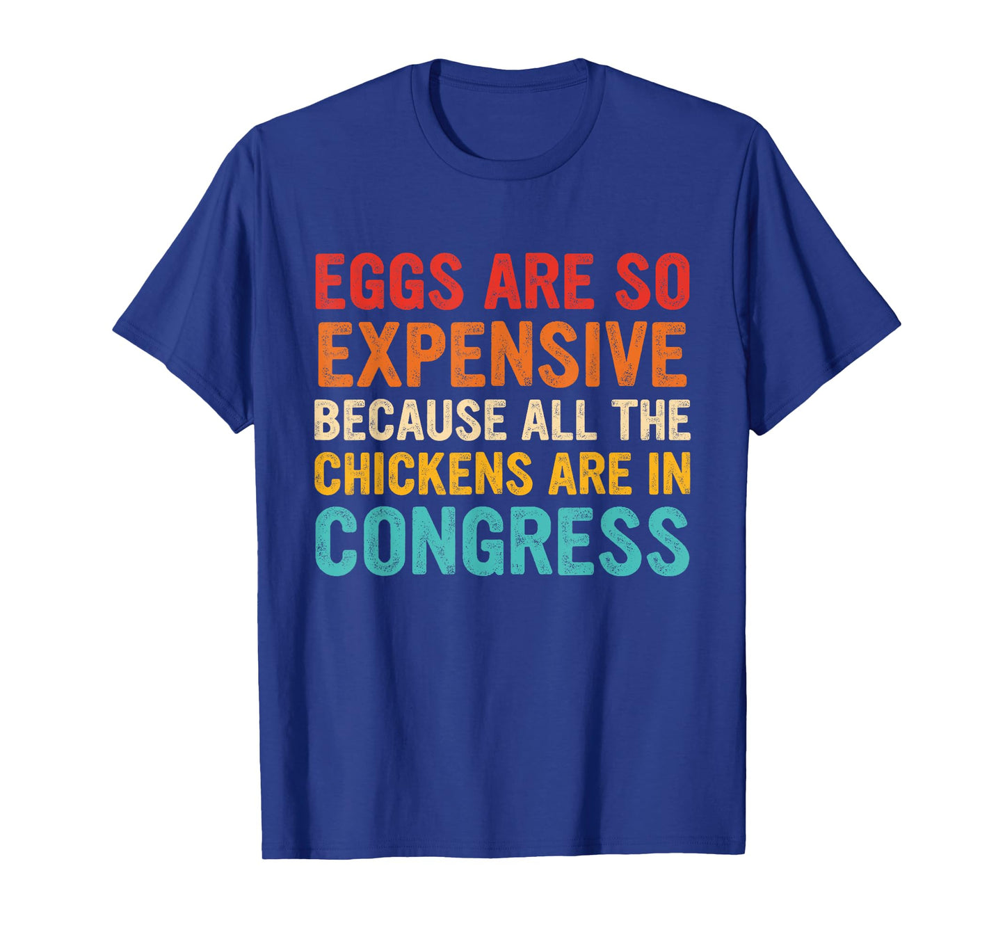 Eggs Are Expensive Because All The Chickens Are In Congress T-Shirt