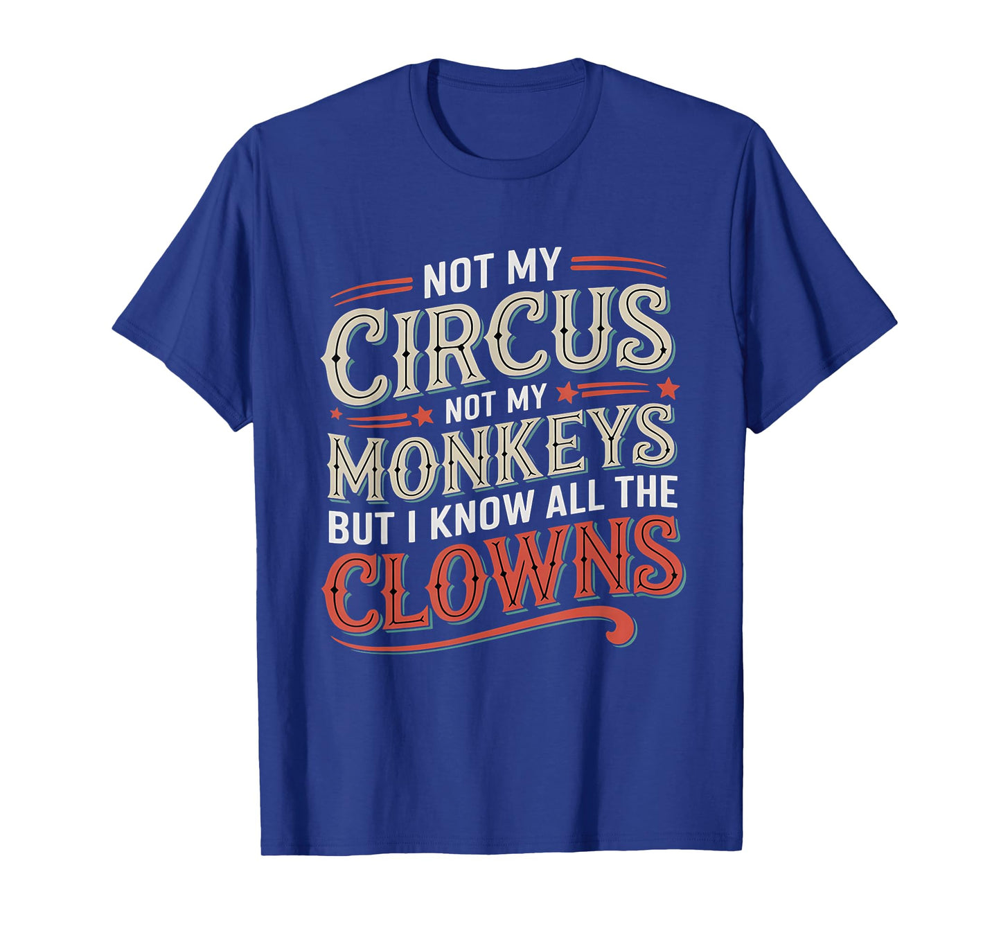 Not My Circus Not My Monkeys But I Know All The Clowns Funny T-Shirt