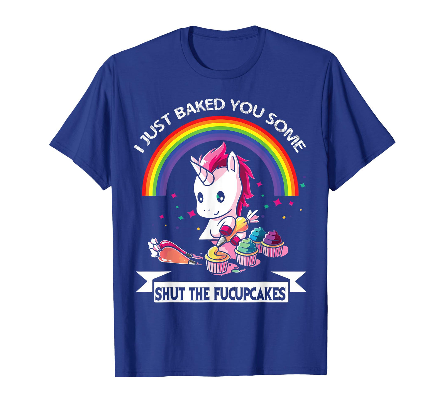I Just Baked You Some Shut The Fucupcakes T-Shirt T-Shirt