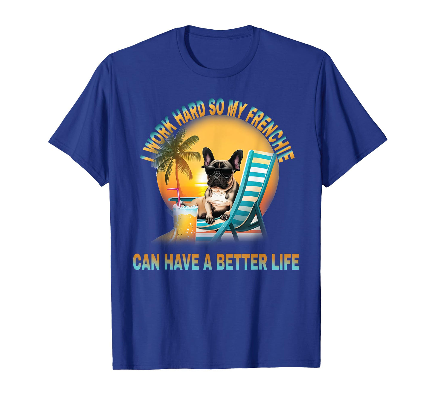 I Work Hard So My Dog Frenchie Can Have A Better Life T-Shirt for Men Women Girls Kids