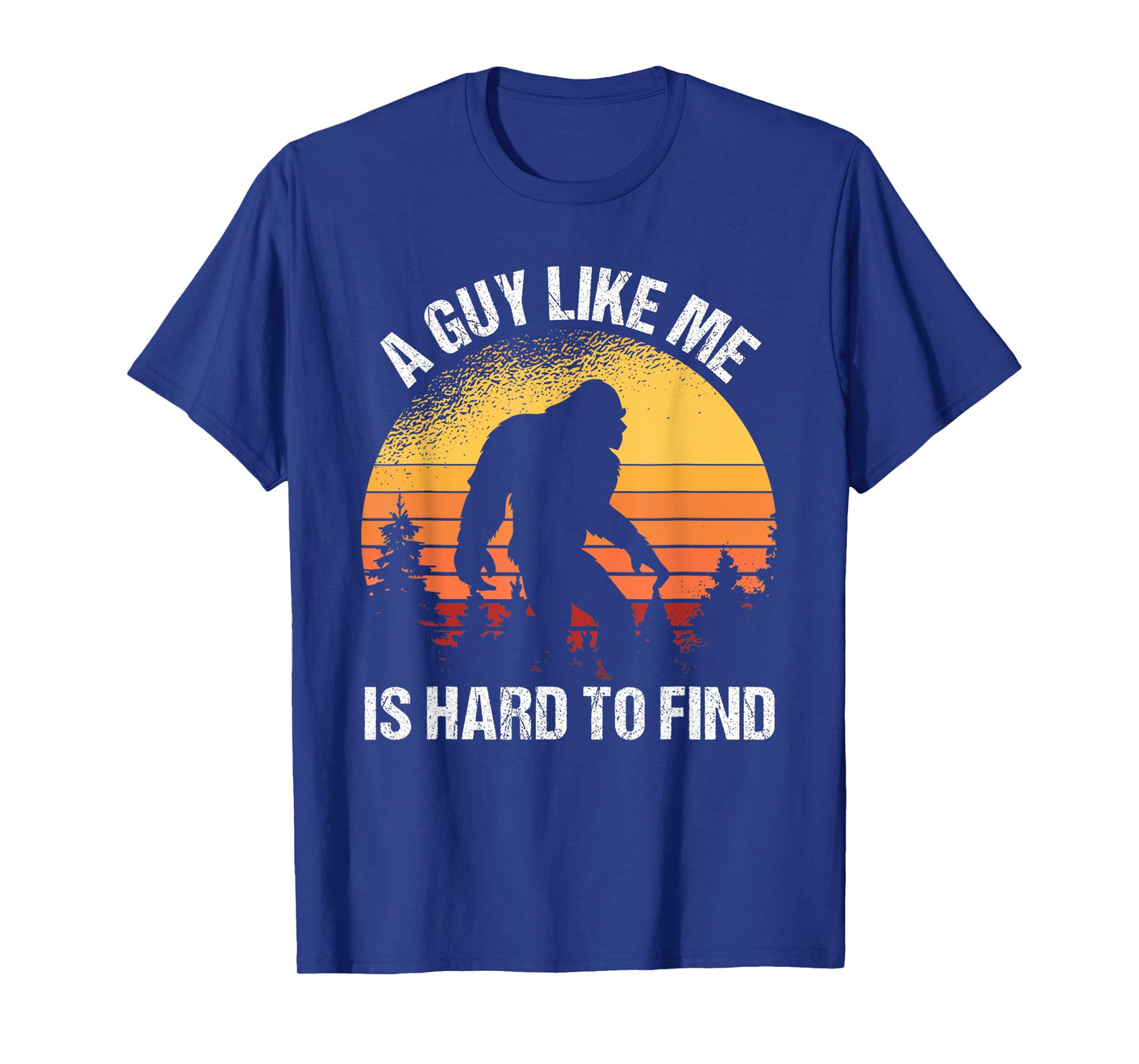 A Guy Like Me Is Hard To Find Funny Bigfoot T-Shirt
