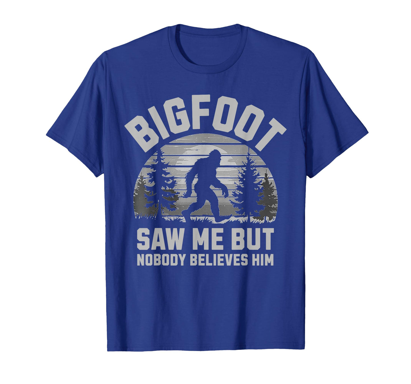 Bigfoot Saw Me But Nobody Believes Him - Funny Sasquatch Men T-Shirt