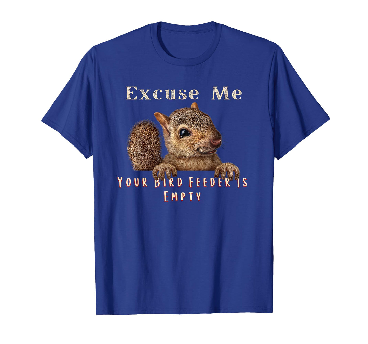 Funny Squirrel Excuse Me Your Bird Feeder Is Empty T-Shirt