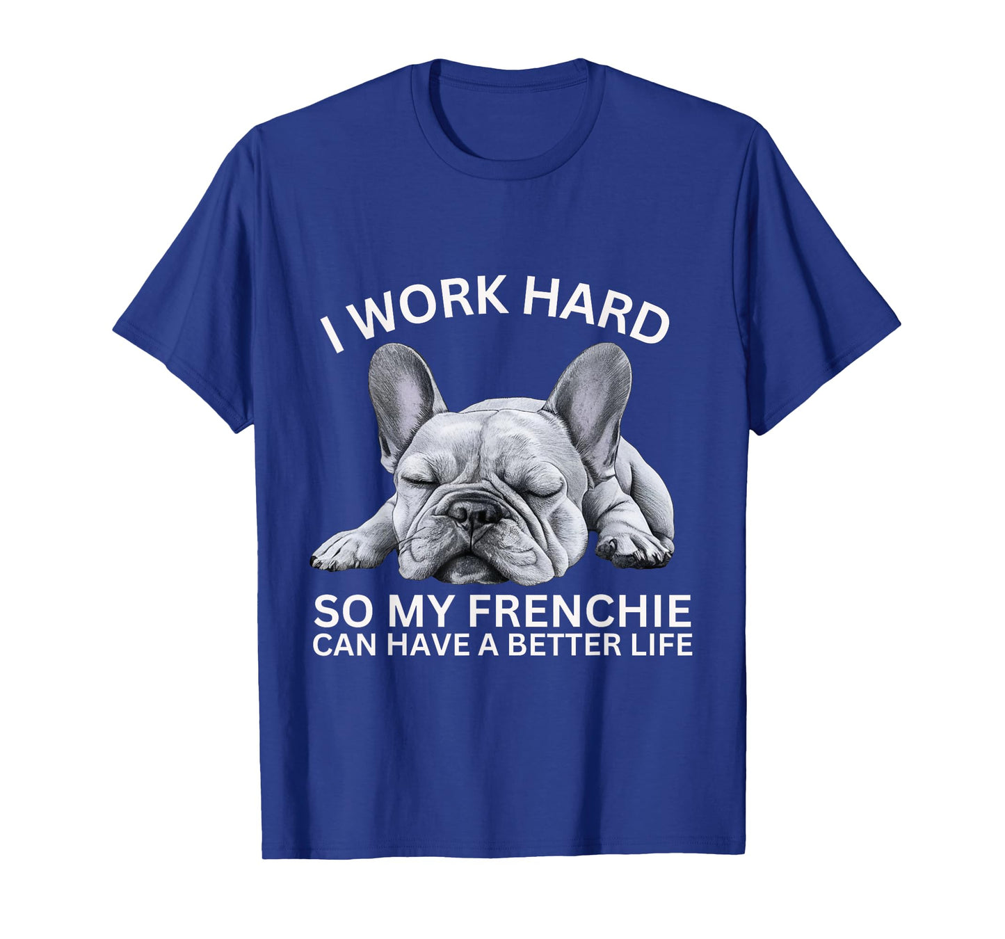 I Work Hard So My Frenchie Can Have A Better Life Funny Dog Men Women Girls Kids T-Shirt