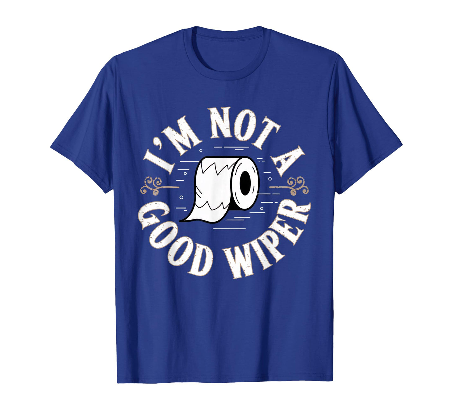 Embarrassing Shirt Funny Im Not a Good Wiper Inappropriate T-Shirt