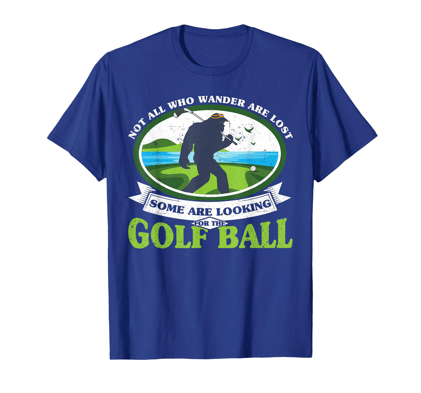 Golfing Bigfoot Not all Who Wander Are Lost Funny Golf Ball T-Shirt