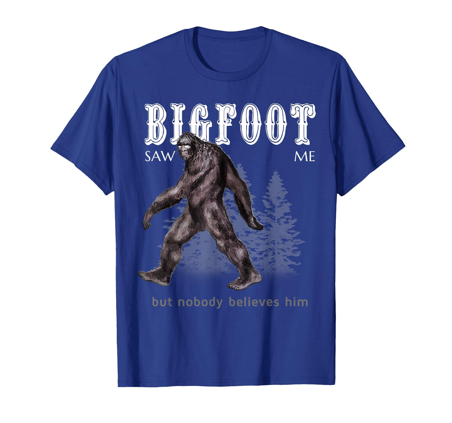 Bigfoot Saw Me But Nobody Believes Him Funny T-Shirt