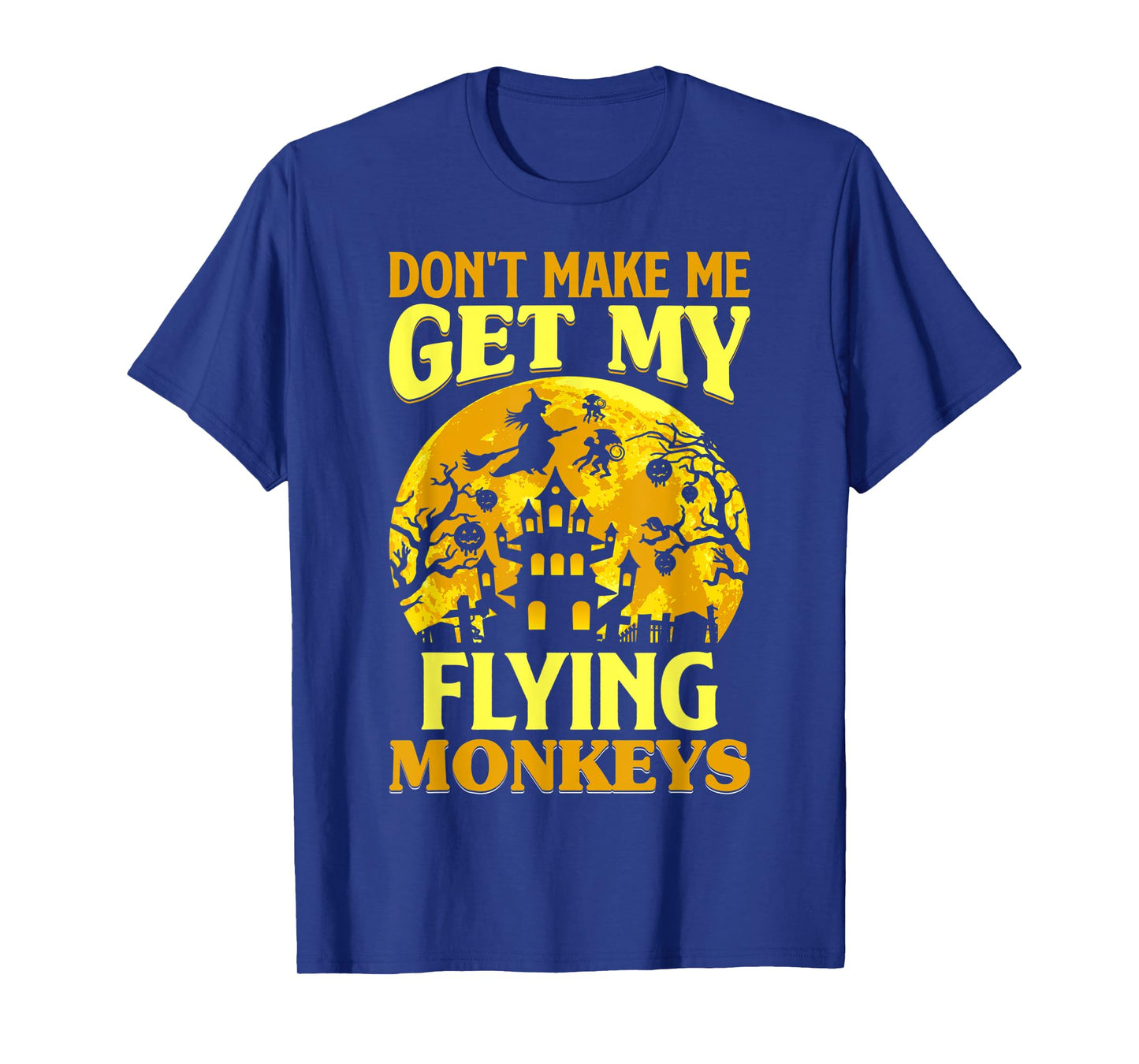 Don't Make Me Get My Flying Monkeys Witch Halloween Costume T-Shirt
