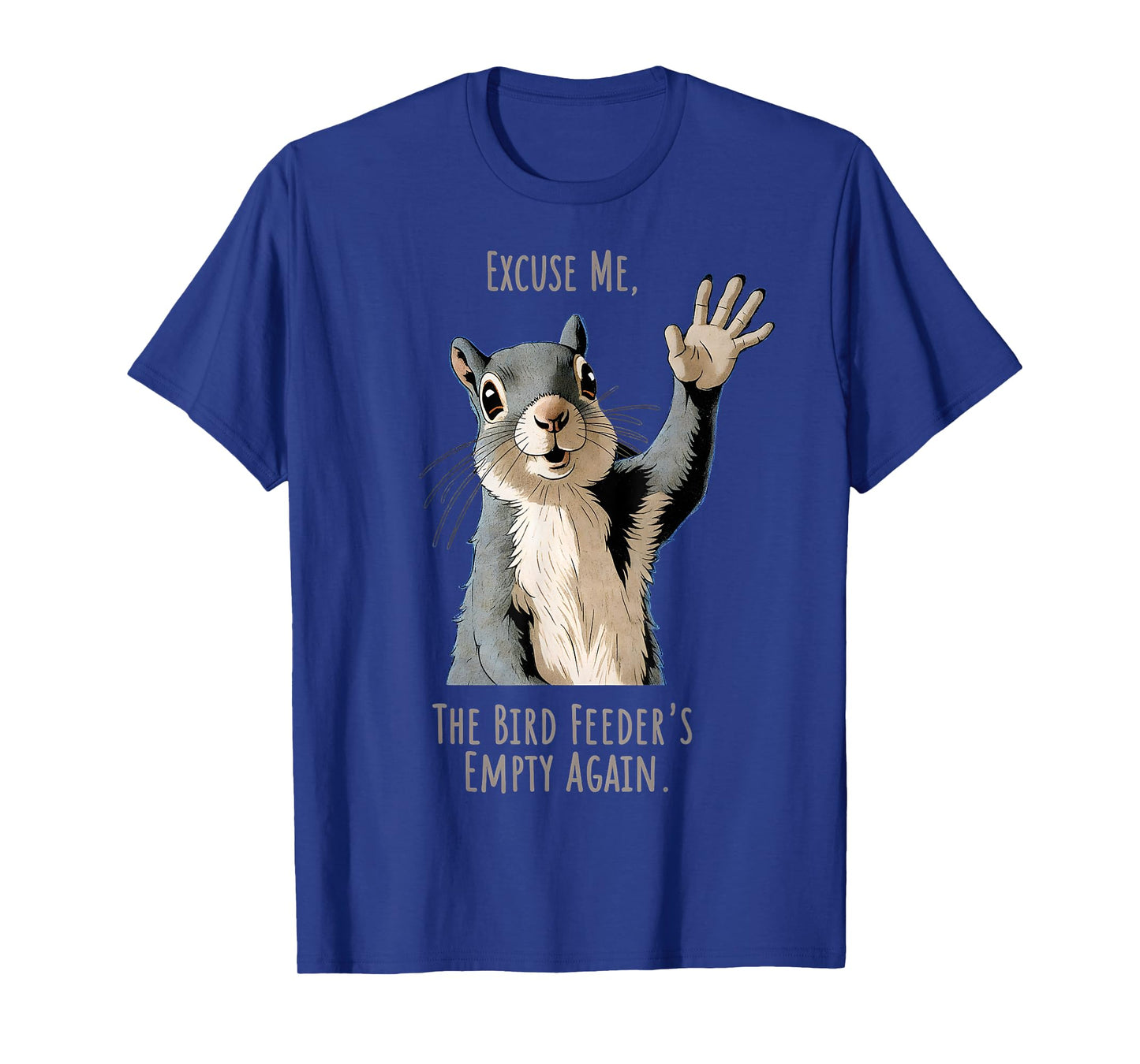 Funny Squirrel Excuse Me, Bird Feeder's Empty Again T-Shirt