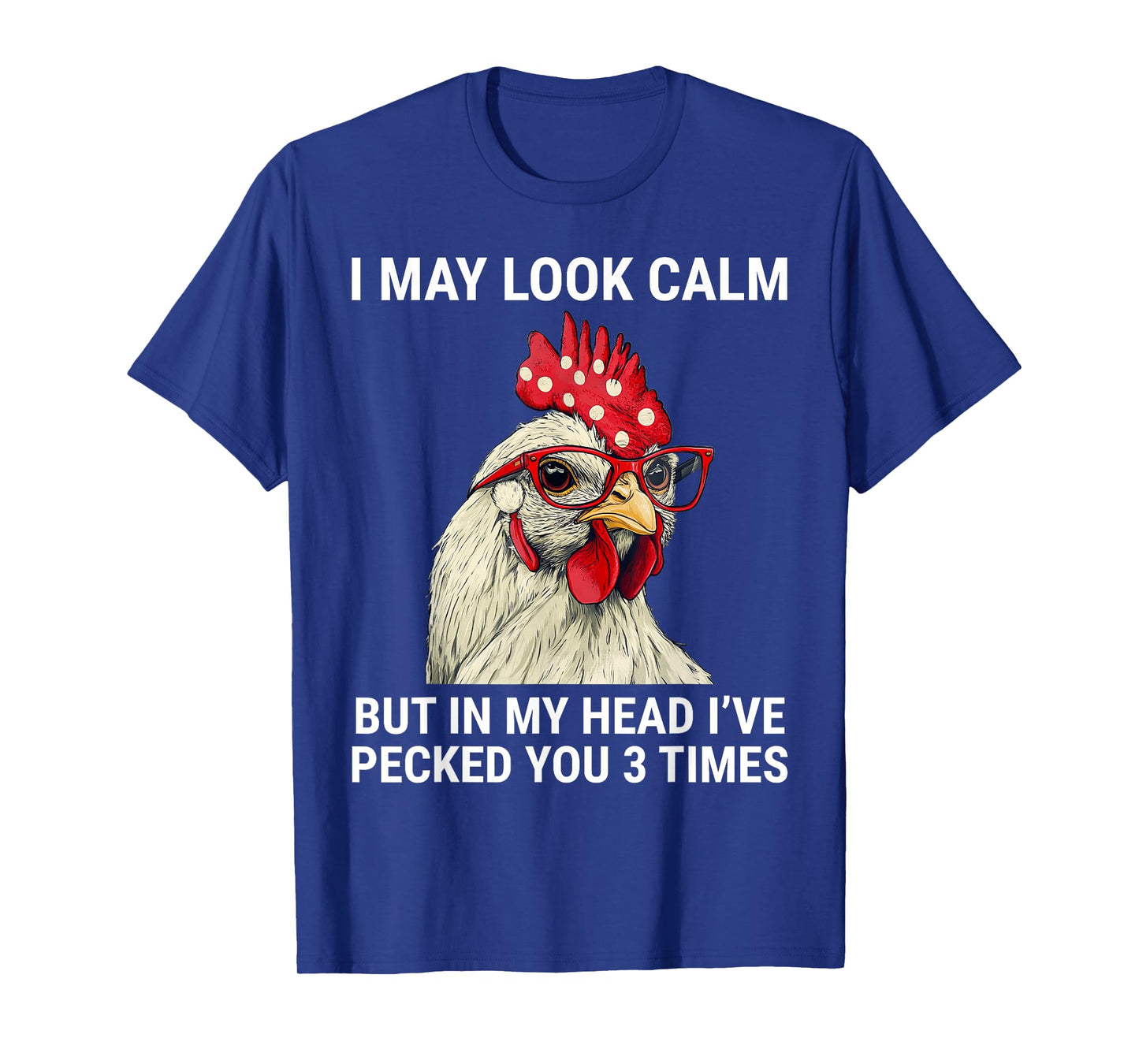 I May Look Calm But In My Head I've Pecked You Funny Chicken T-Shirt