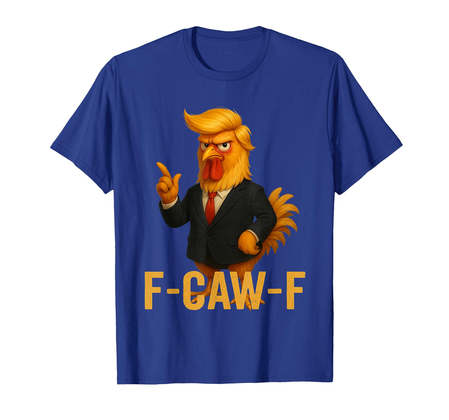 F-Caw-F Funny Chicken Humor Quote Rooster Meme Anti-Trump T-Shirt
