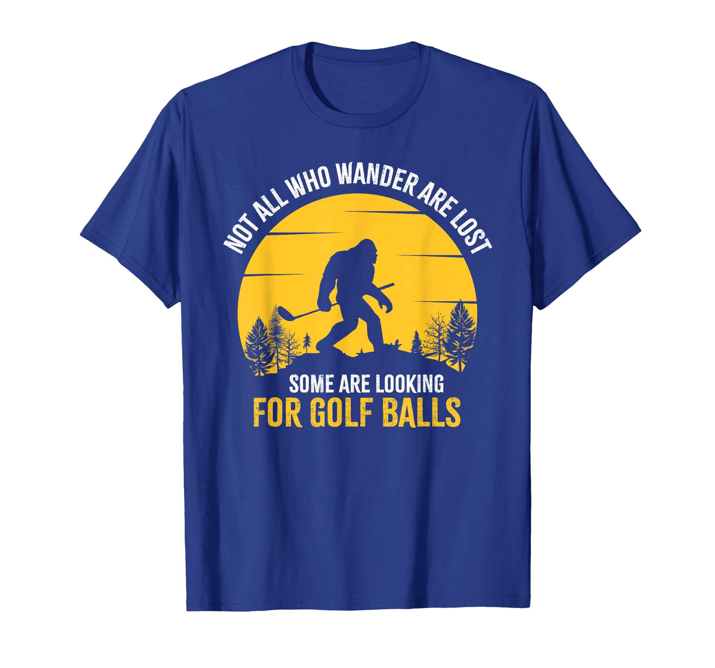 Not All Wanderers Are Lost Golf Ball Golf Club Bigfoot T-Shirt
