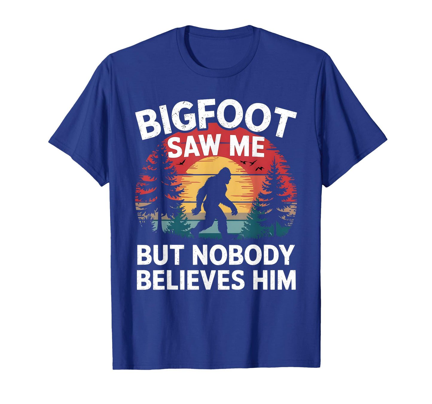 Bigfoot Saw Me But Nobody Believes Him Sasquatch Men Women T-Shirt