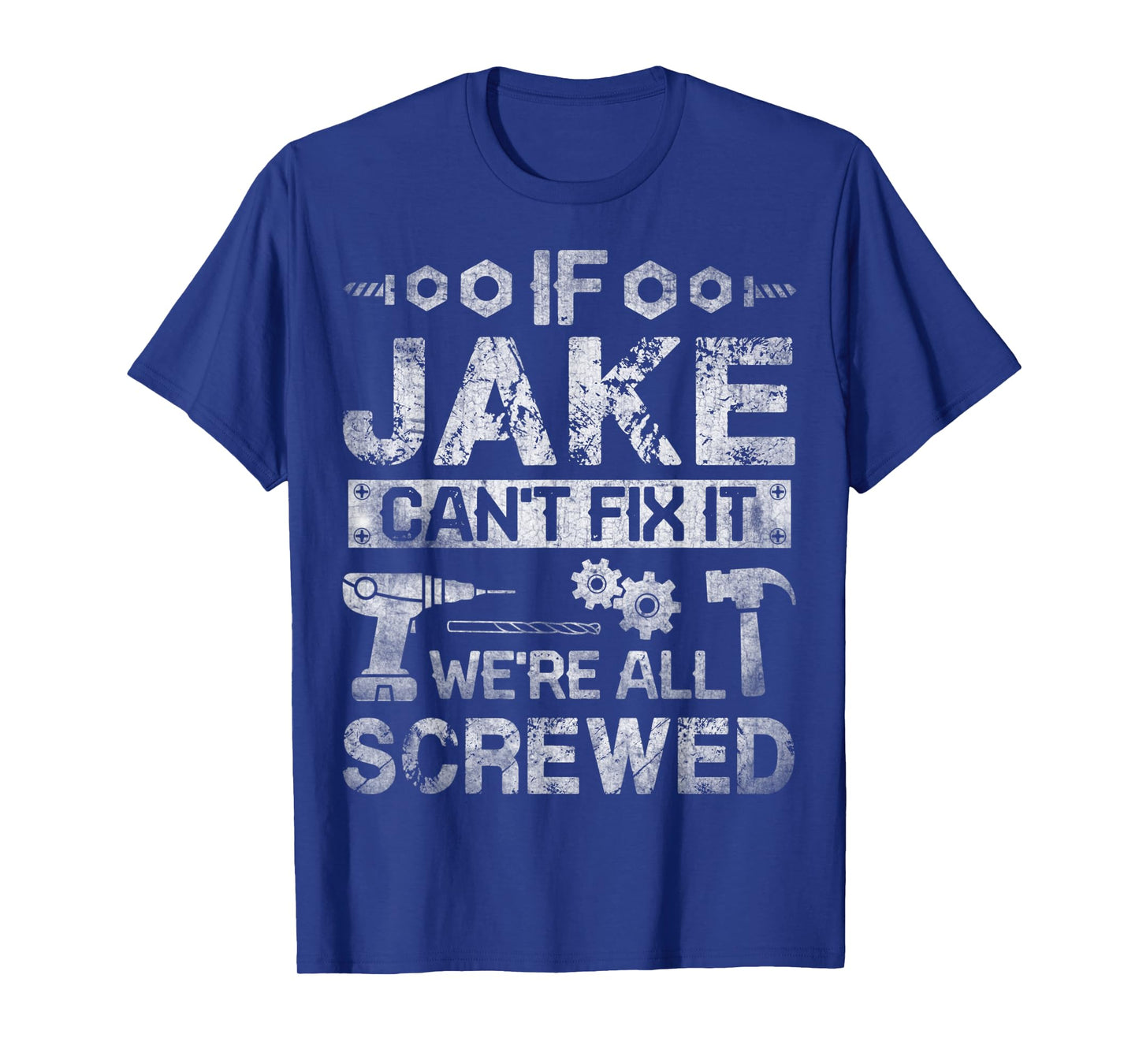 Mens If Jake Can't Fix it We're All Screwed Funny Fathers Gift T-Shirt