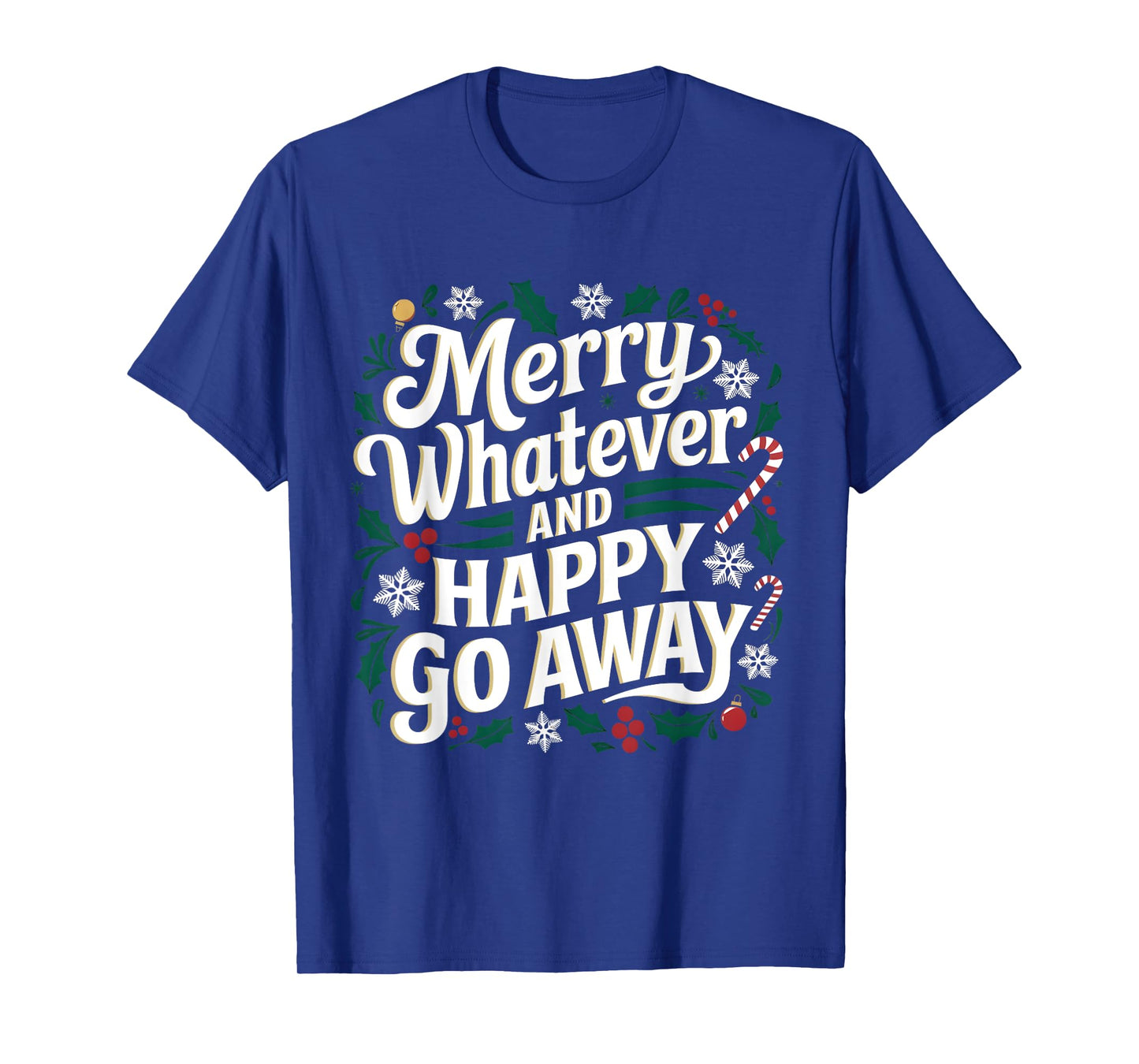 Merry Whatever And Happy Go Away Christmas Funny Quote T-Shirt