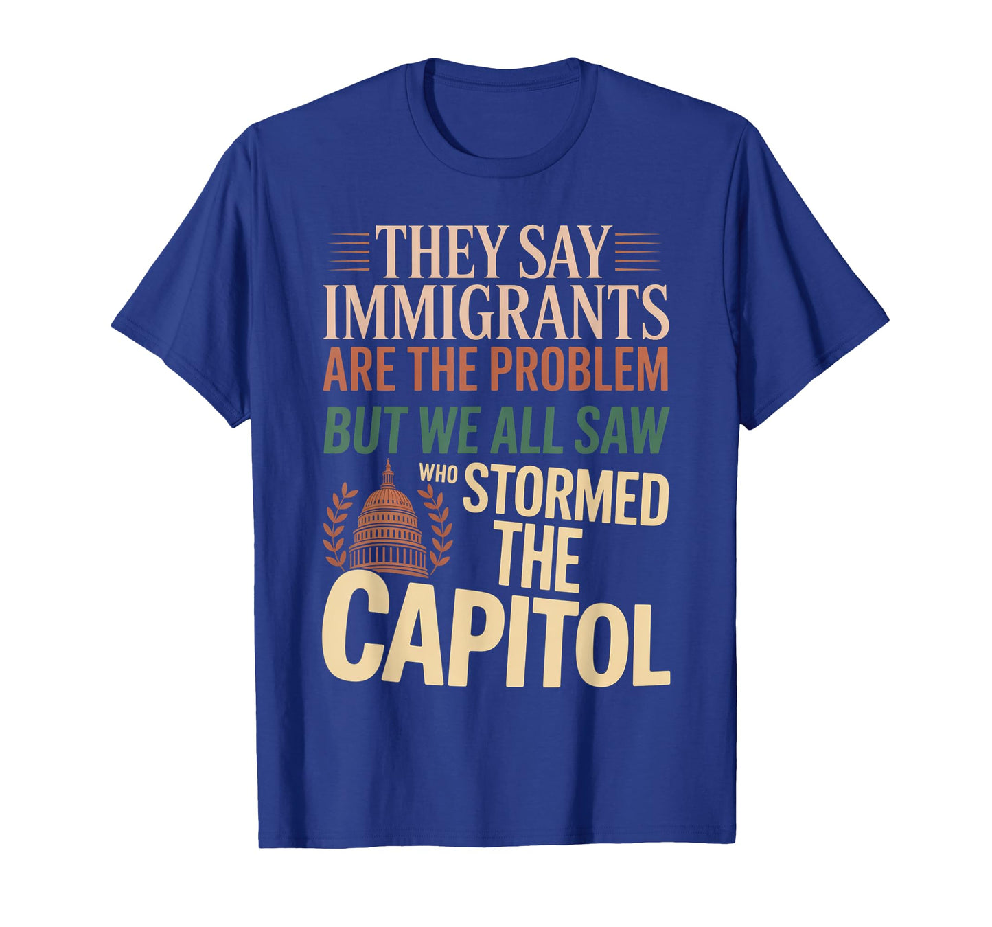 They Say Immigrants Are The Problem But We All Saw Stormed T-Shirt
