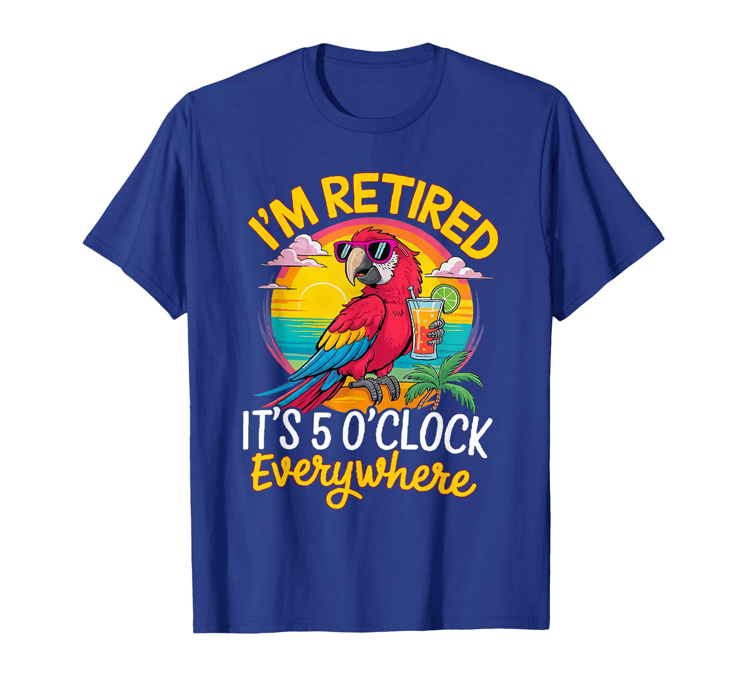 I'm Retired It's 5 O'Clock Everywhere T-Shirt