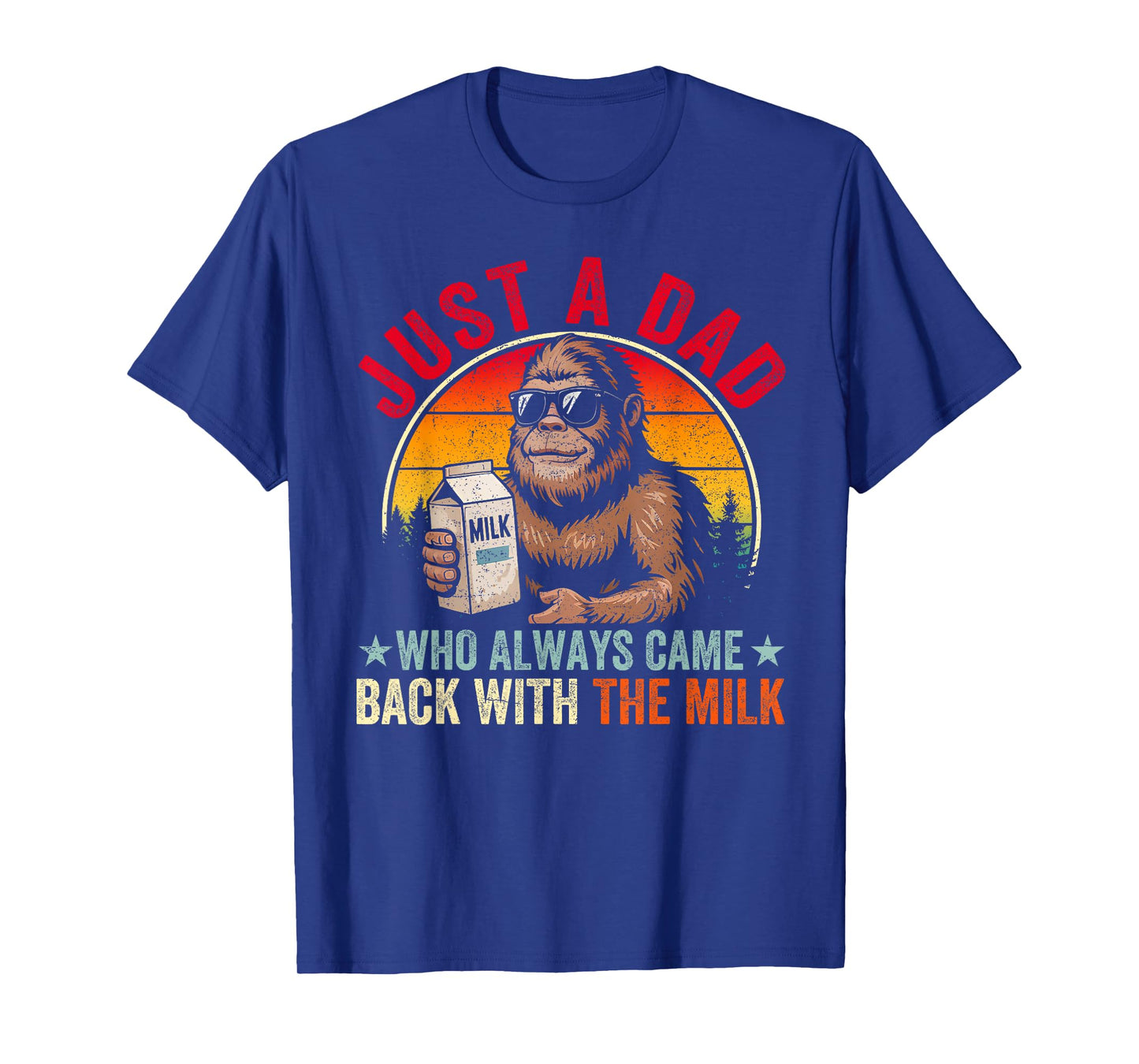 Just A Dad Who Always Came Back With The Milk Bigfoot Papa T-Shirt