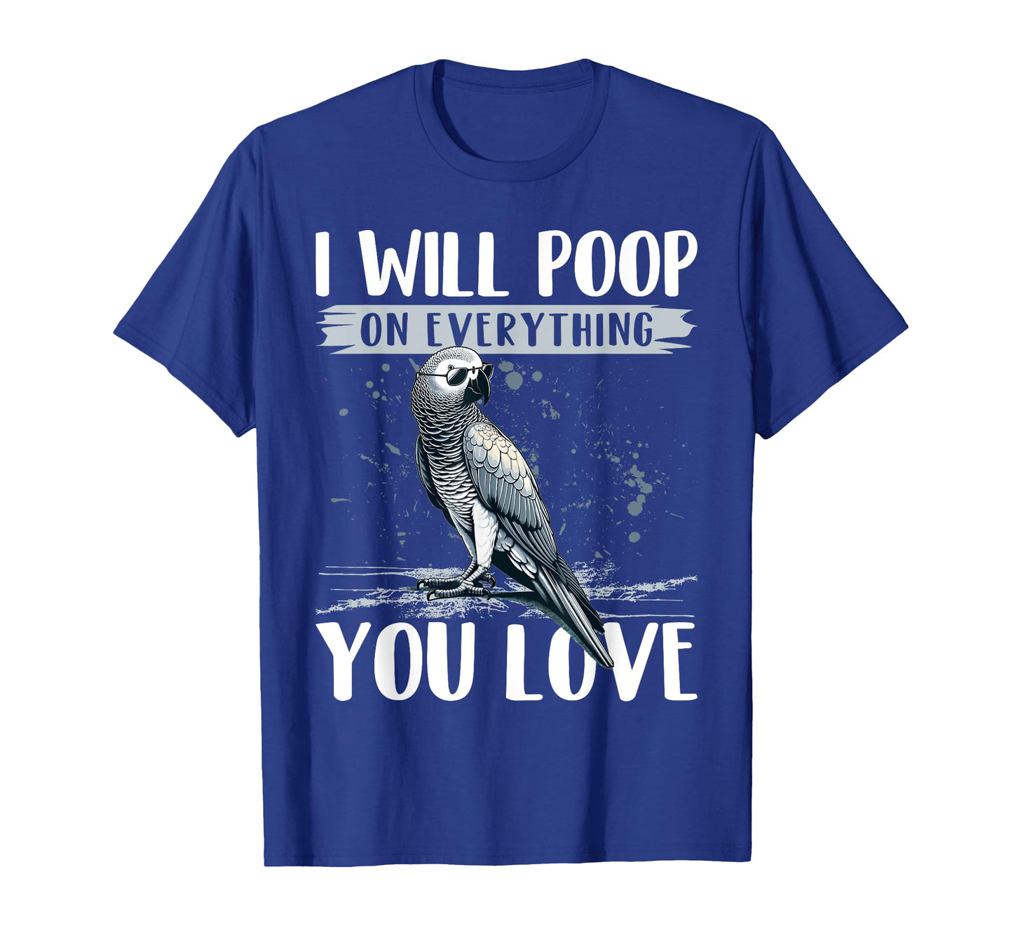 I Will Poop on Everything You Love African Grey Parrot T-Shirt