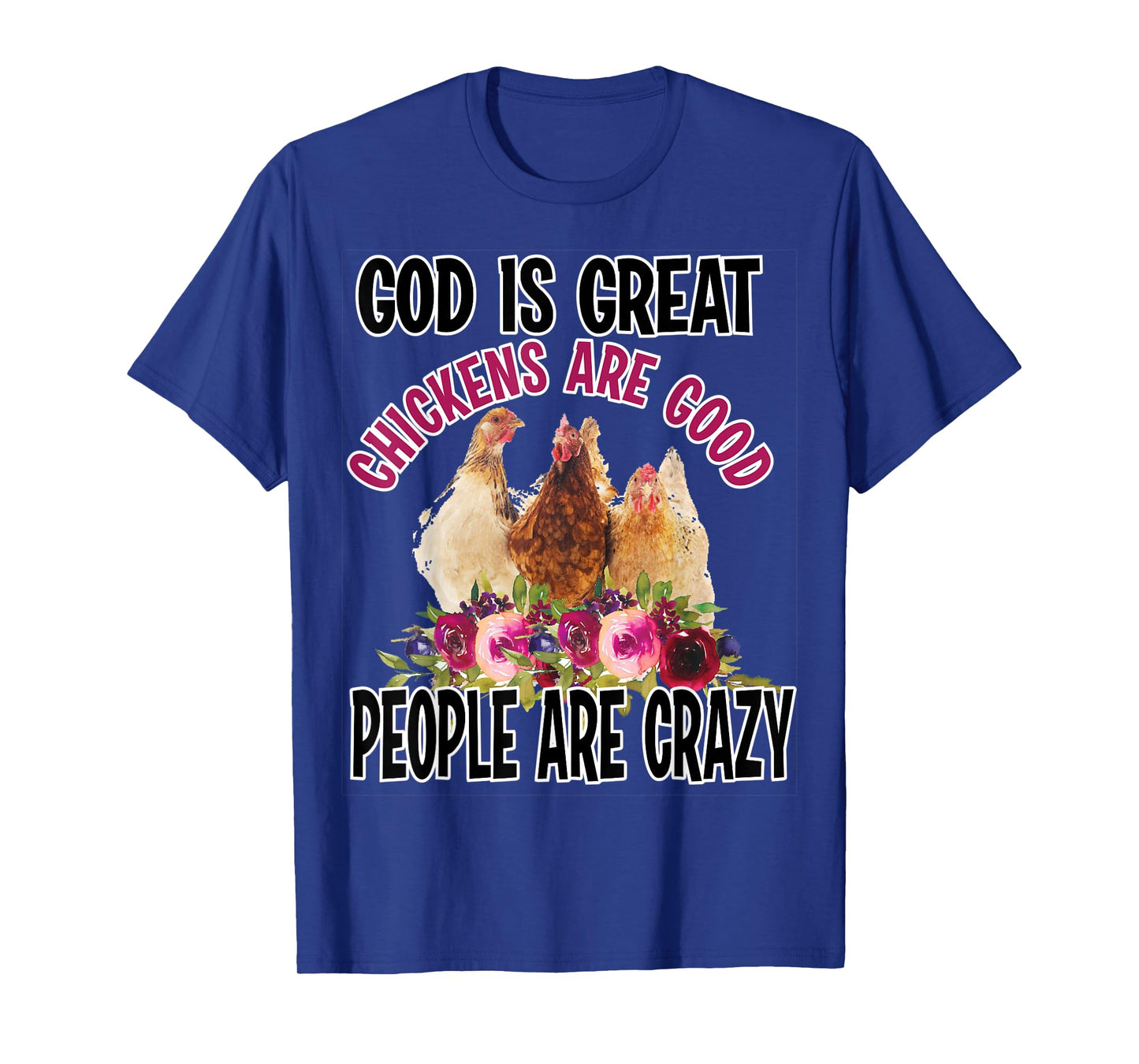 God is Great Chickens are Good People are Crazy Funny T-Shirt