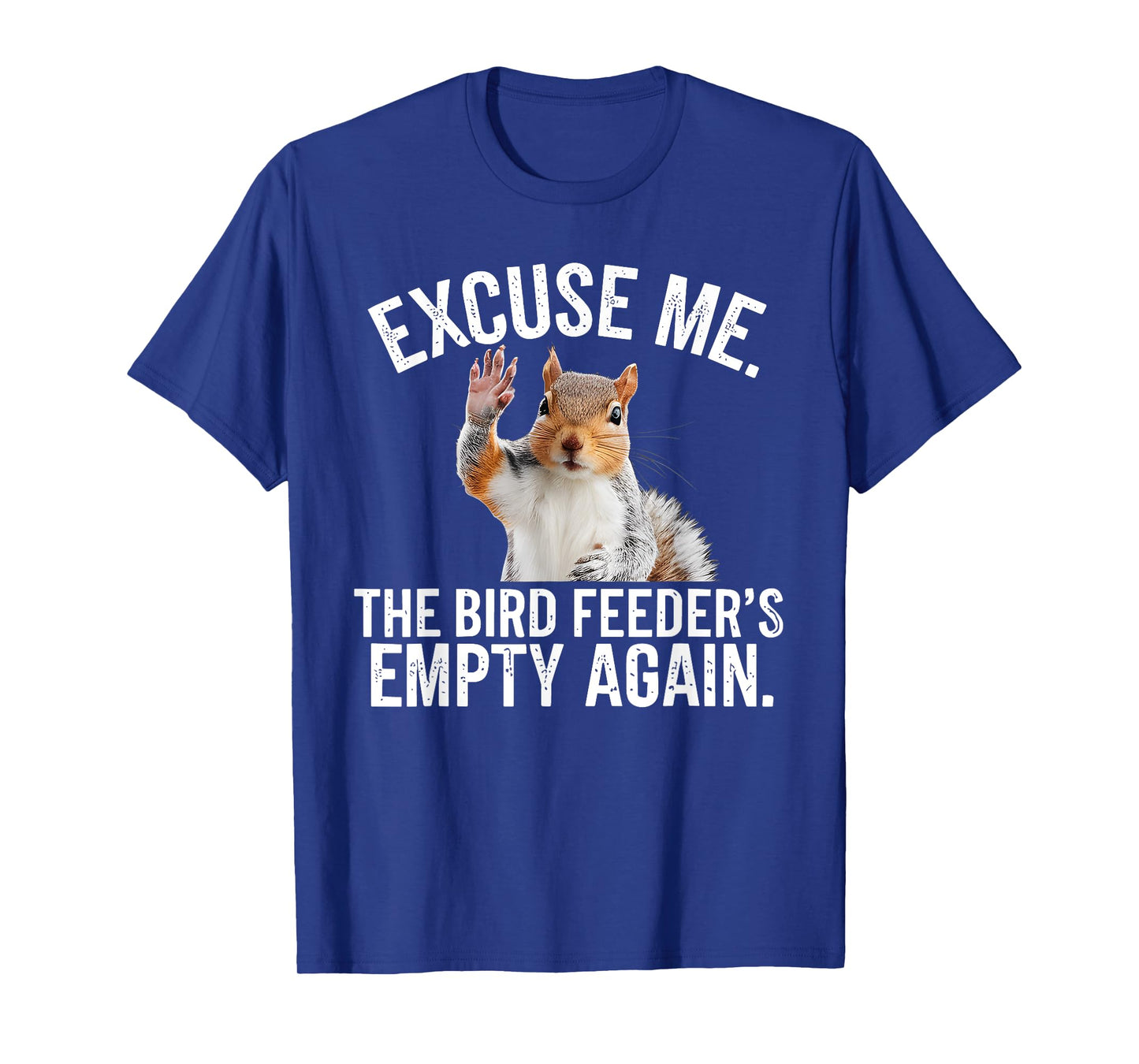 Excuse Me, Bird Feeder's Empty Again Funny Squirrel Lover T-Shirt