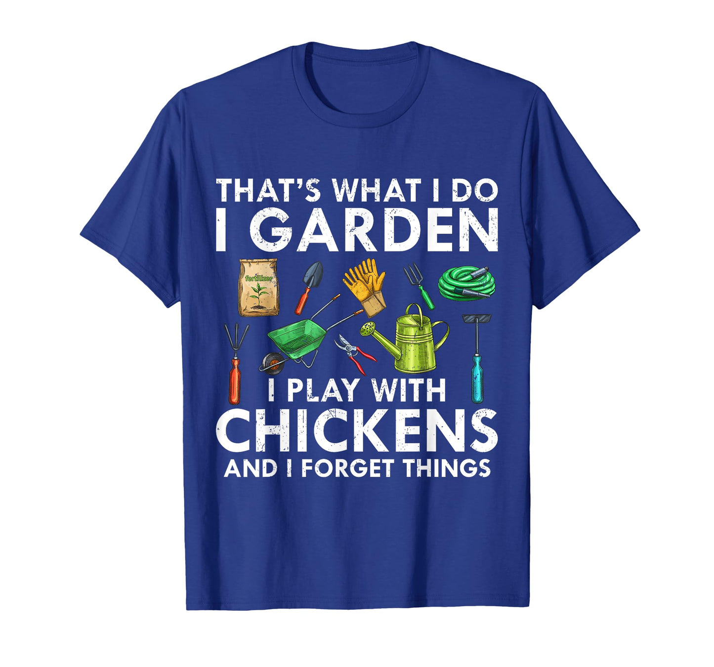 That's What I Do I Garden Play With Chickens Forget Things T-Shirt