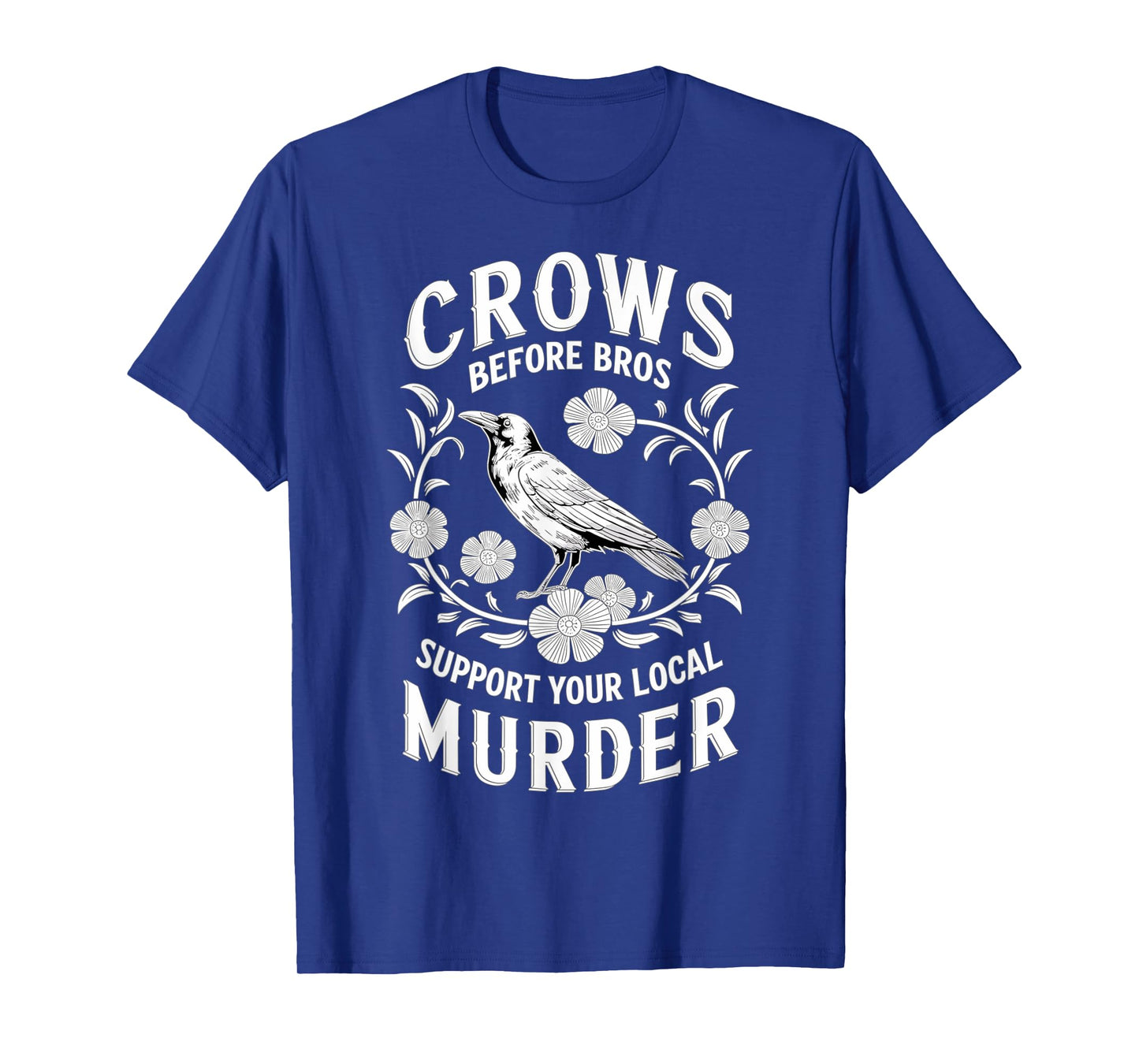 Crows Before Bros Support Your Local Murder T-Shirt