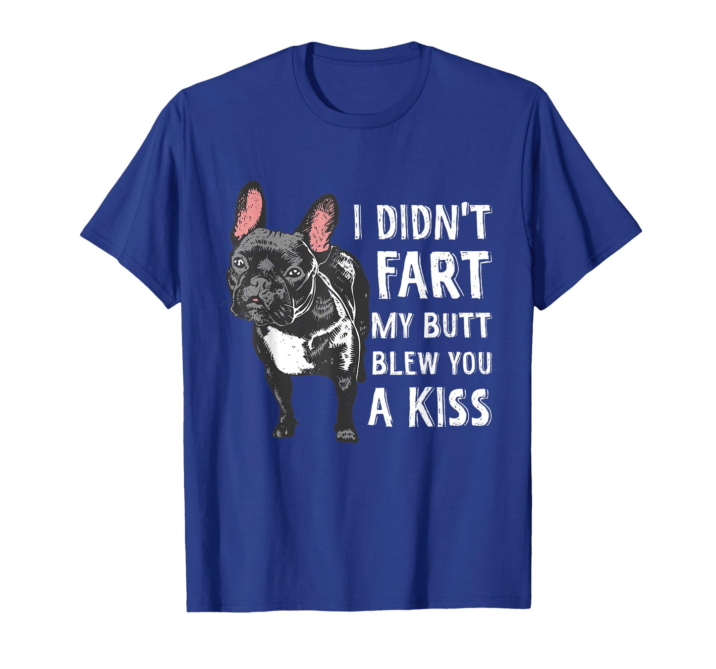 I Didn't Fart My Butt Blew You A Kiss Frenchie T-Shirt