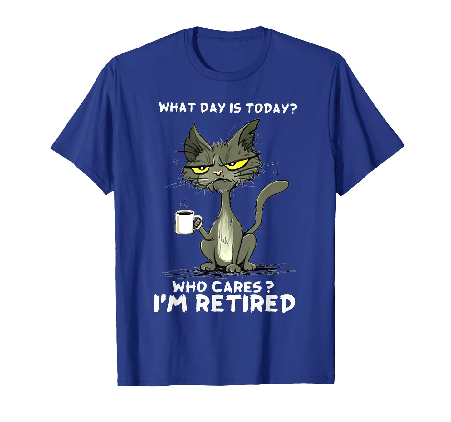 Cat What day is today Who Care I'm Retired T-Shirt