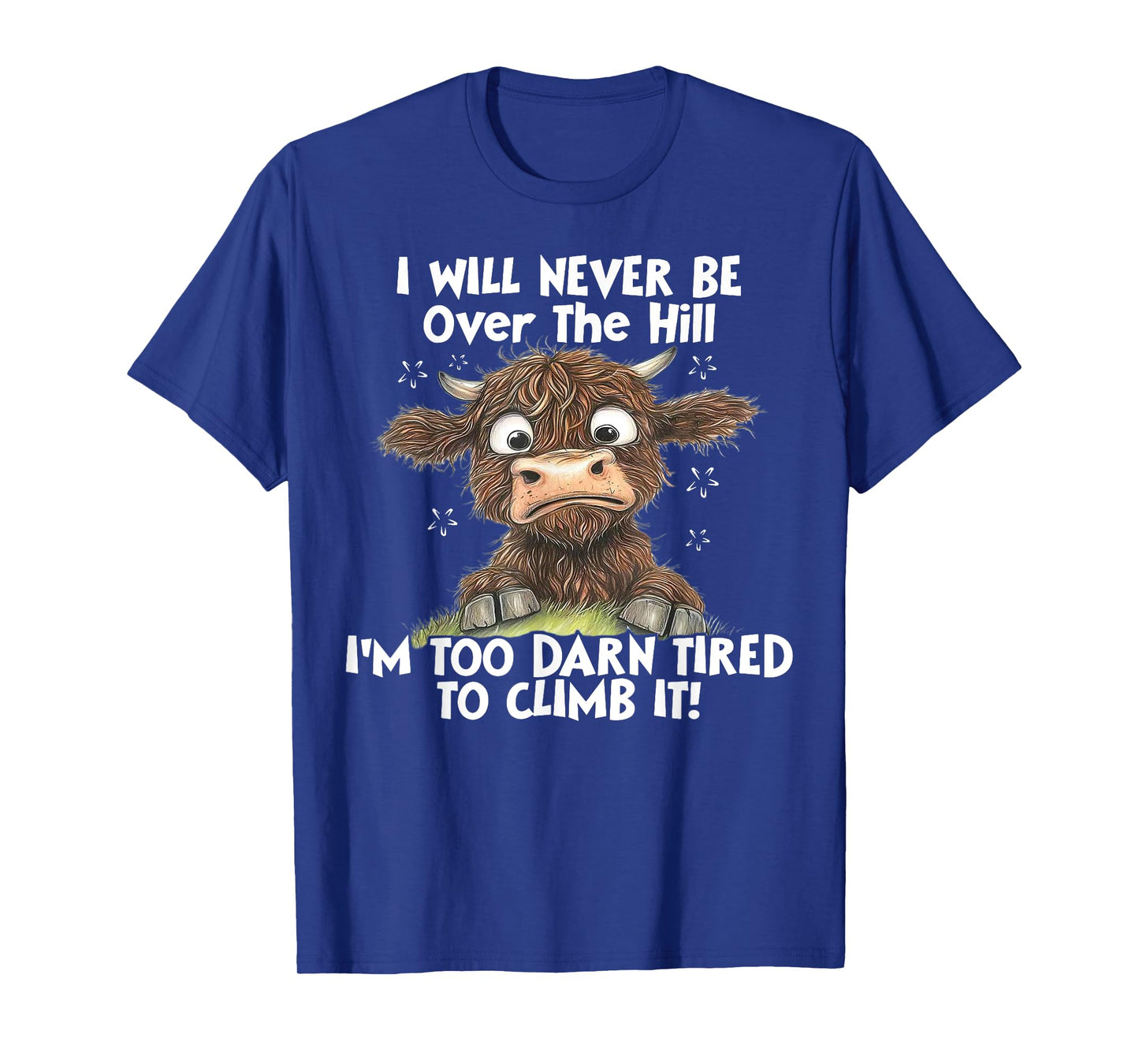 Cow I Will Never Be Over The Hill I'm Too Darn Tired To Clim T-Shirt