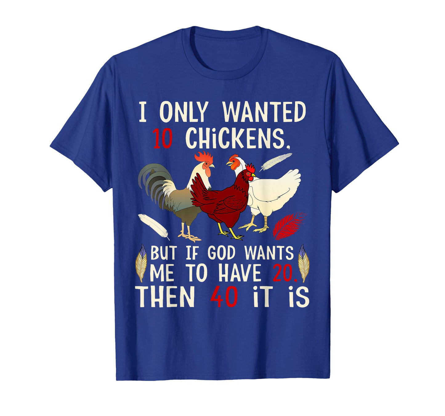 I Only Wanted 10 Chickens But If God Wants Me To Have 20 T-Shirt