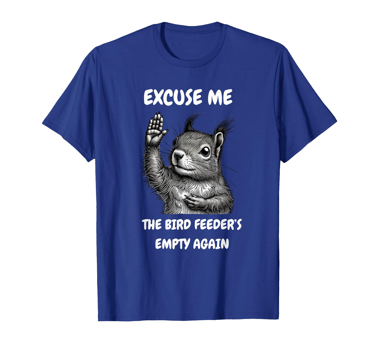 Funny Squirrel Excuse Me, Bird Feeder's Empty Again T-Shirt