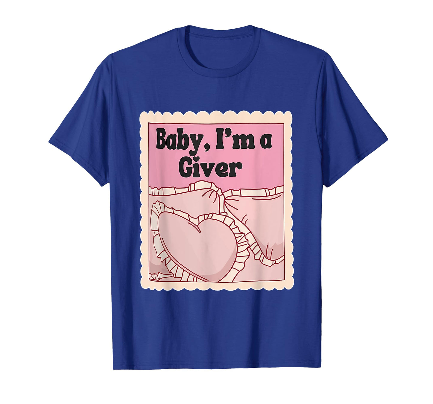 Baby, I'm A Giver Funny Bedroom Sleeping Lover Quote T-Shirt