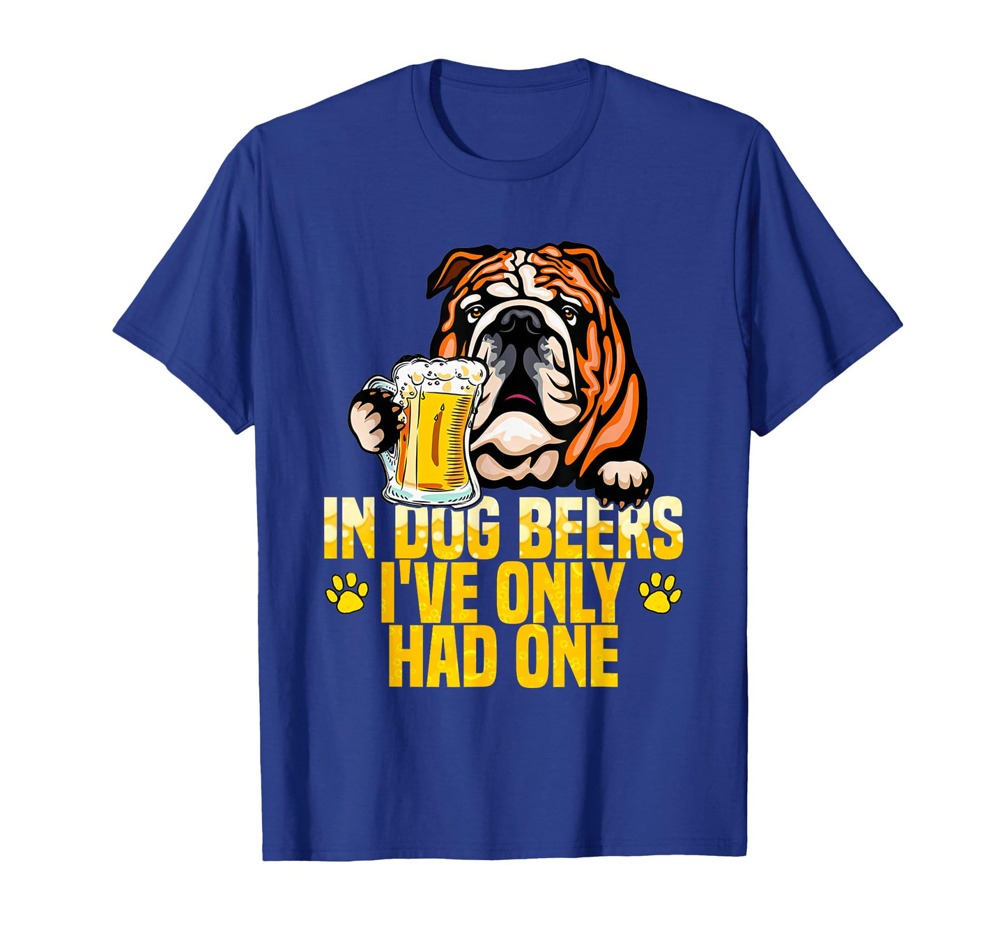 in Dog Beers I've Only Had One Funny English bulldog Tee Men Women T-Shirt