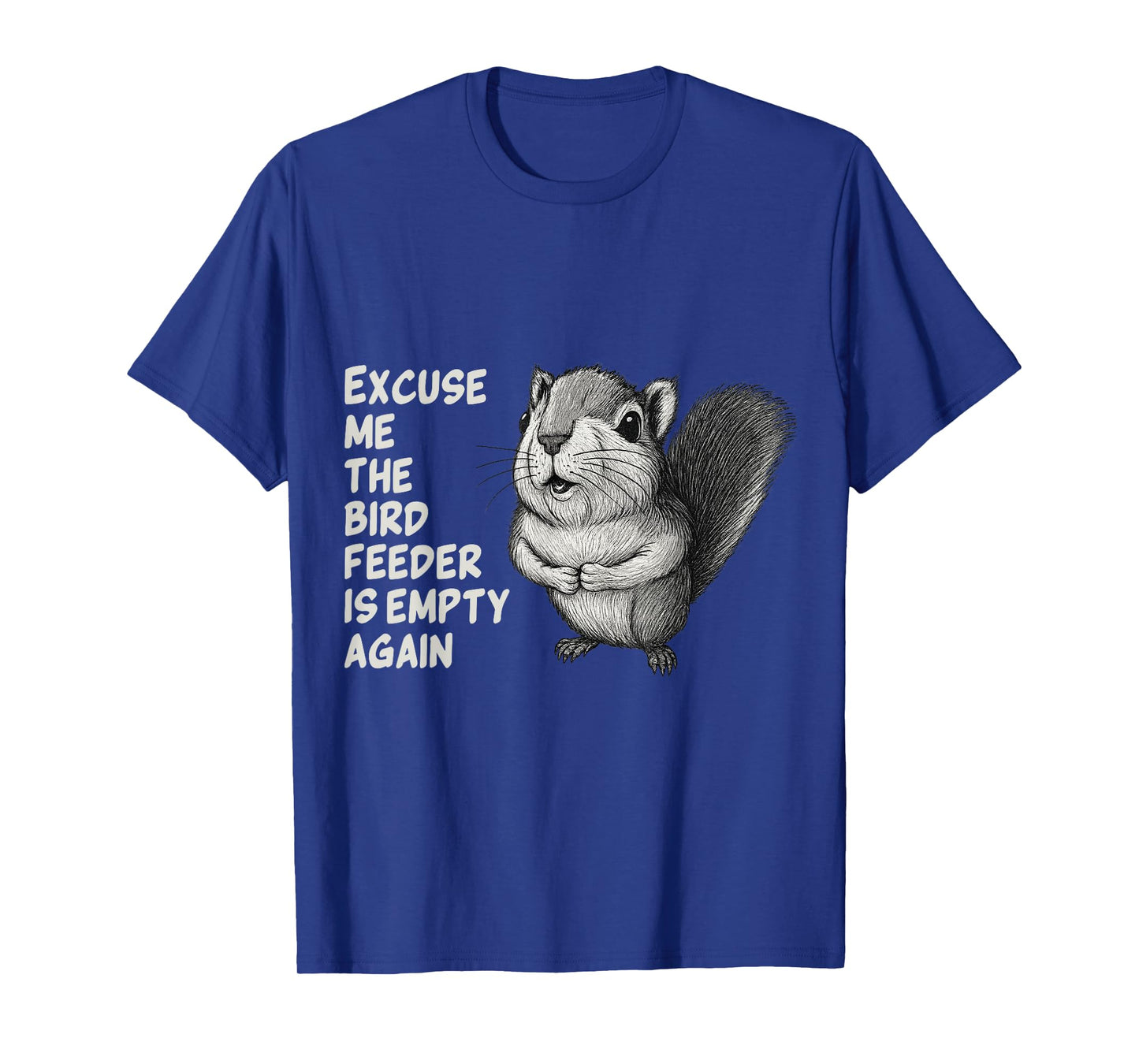Excuse Me The Bird Feeder Is Empty Again Funny Squirrel T-Shirt