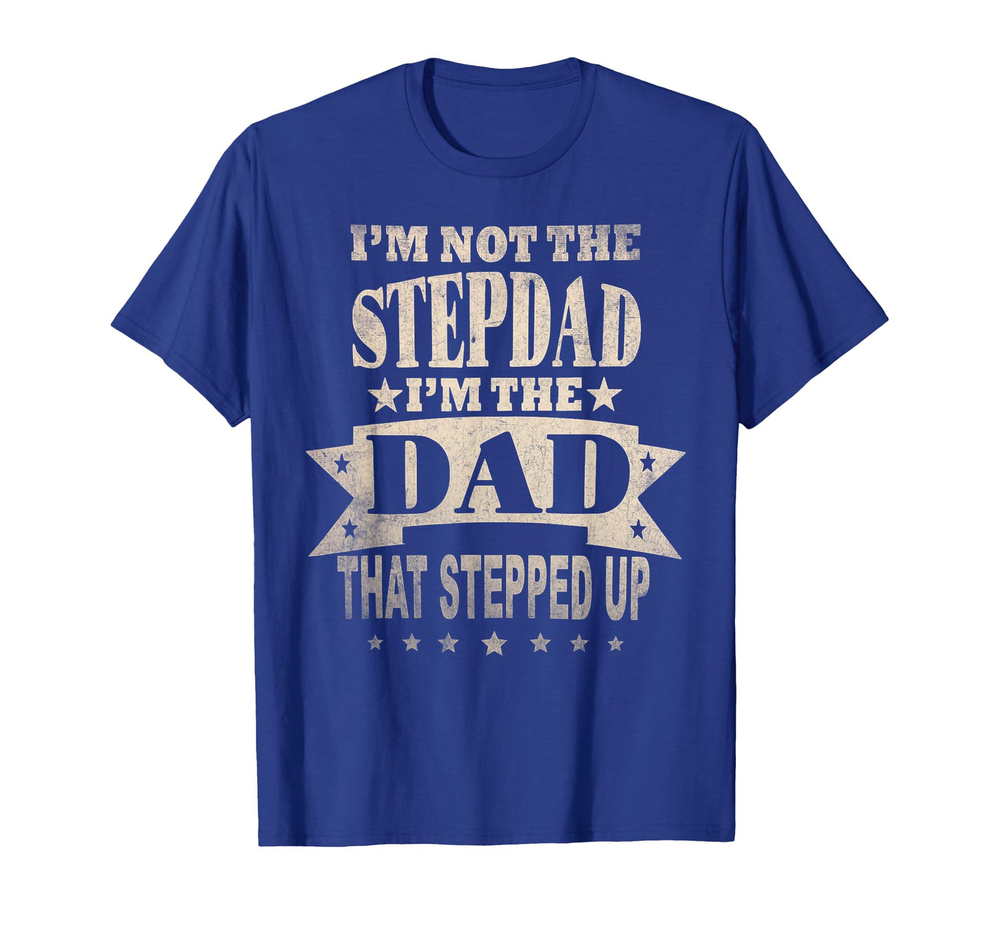 I'm Not The Step Dad I'm The Dad That Stepped Up Fathers Day T-Shirt