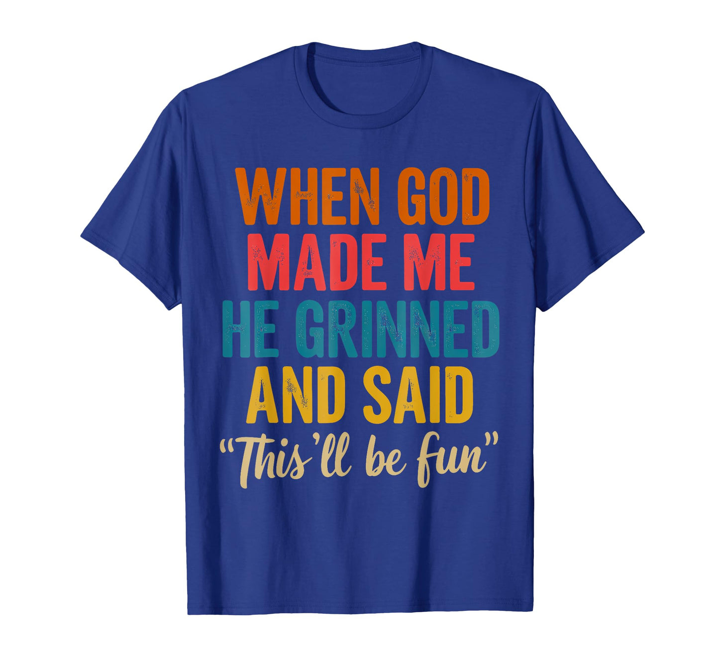 When God Made Me He Grinned And Said This'll Be Fun Funny T-Shirt