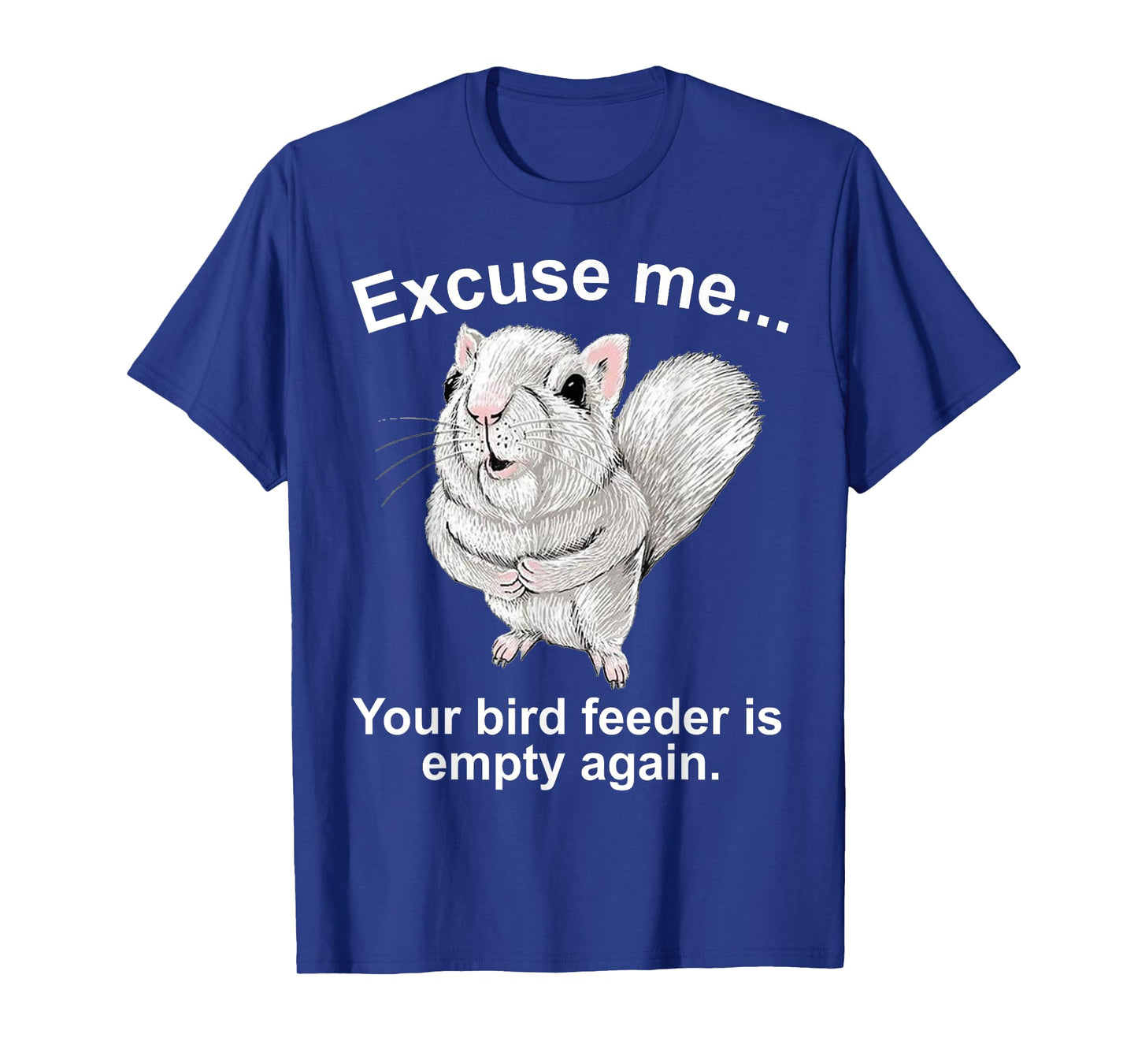 Excuse Me Your Birdfeeder Is Empty Again Funny Squirrel T-Shirt