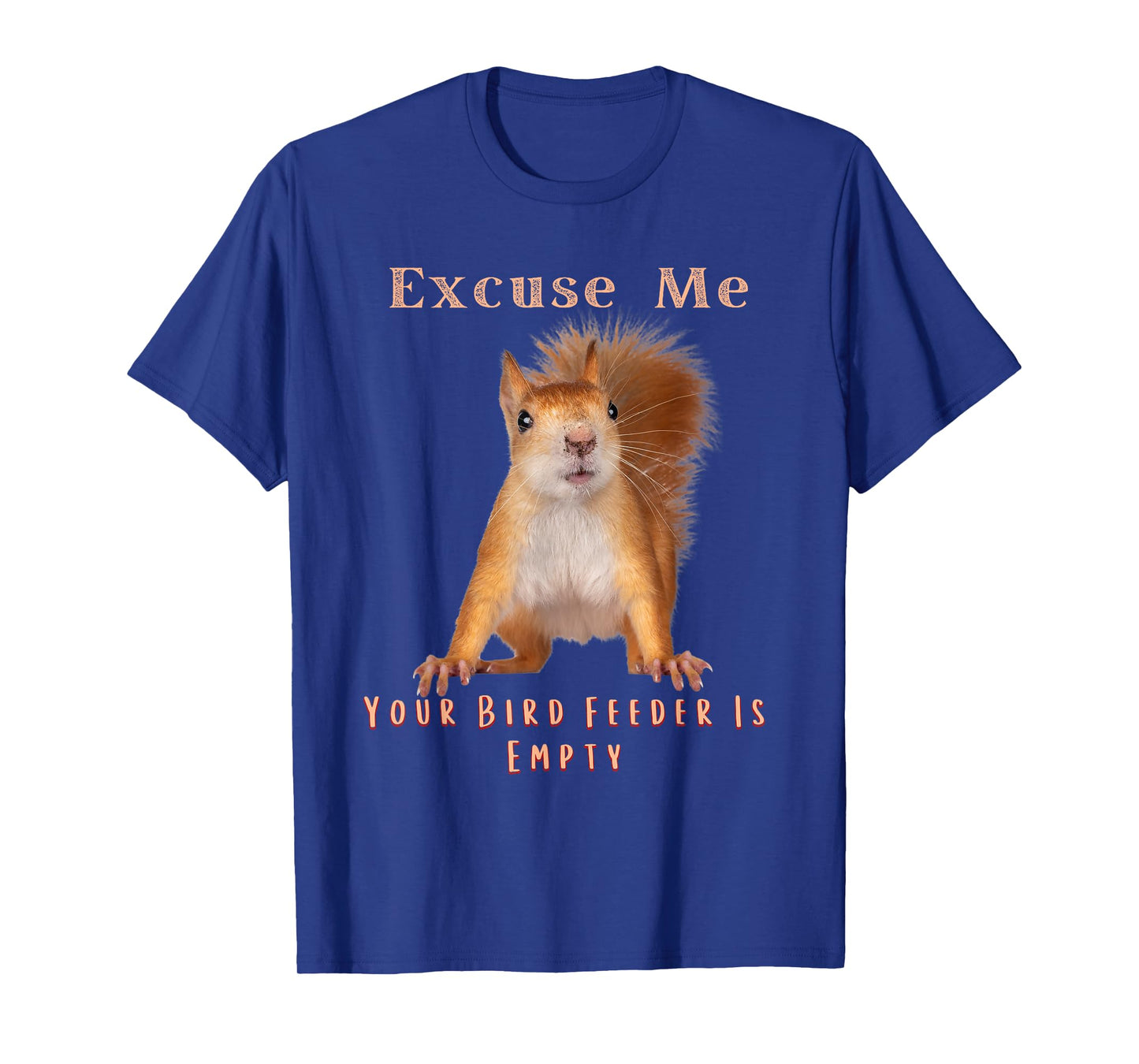 Funny Squirrel Excuse Me Your Bird Feeder Is Empty T-Shirt