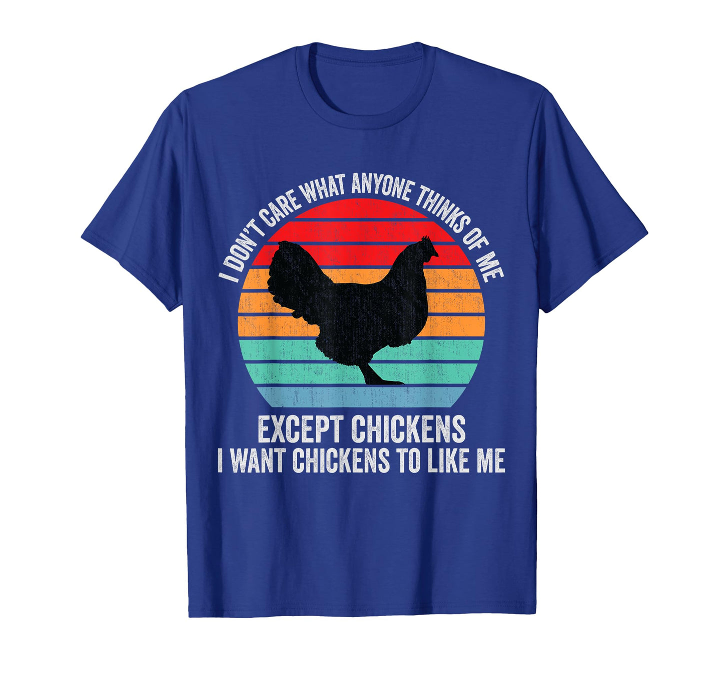 I Don't Care What Anyone Thinks Of Me Except Chicken Funny T-Shirt