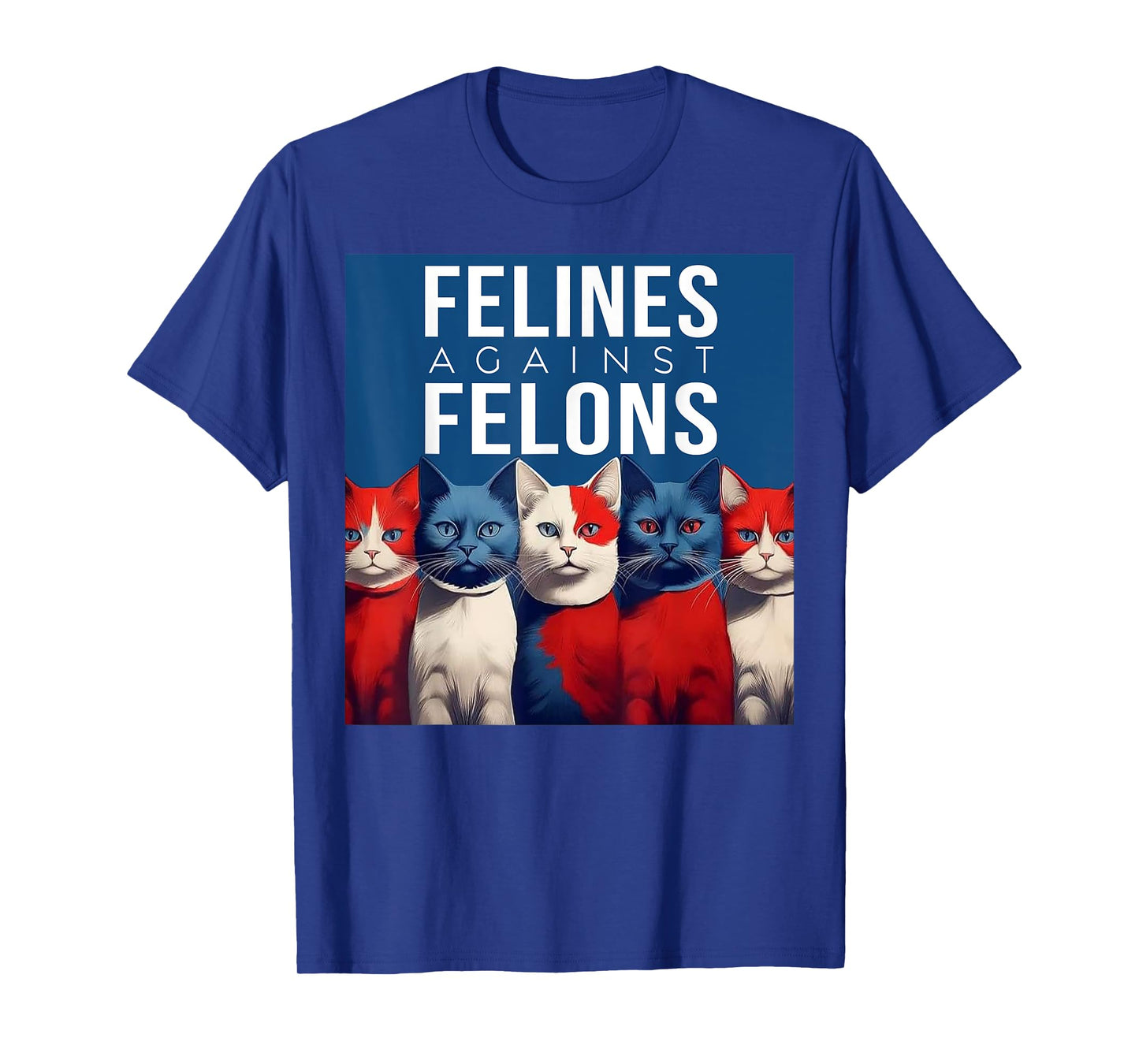 Cat Felines Against Felons Men Women T-Shirt